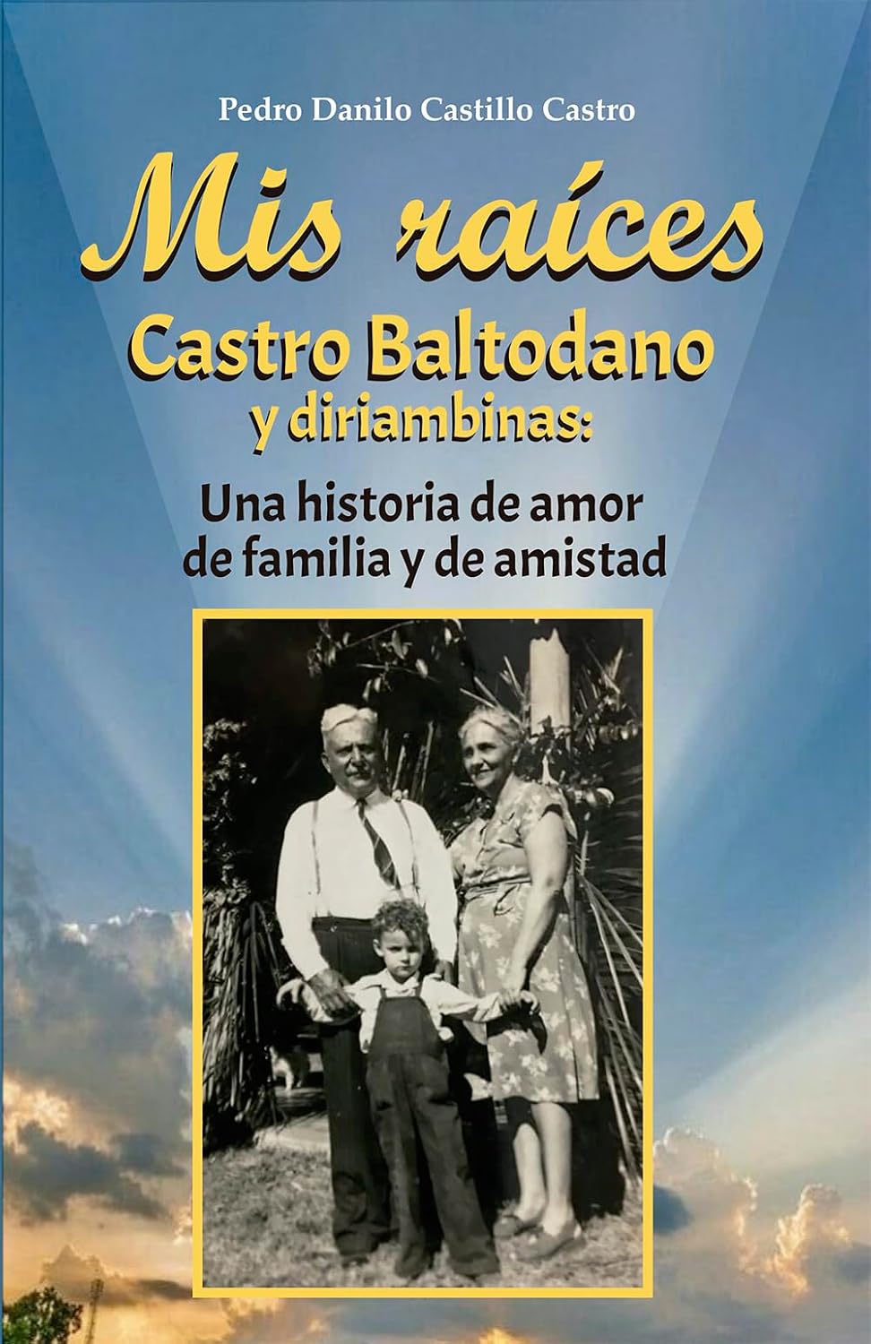 Mis raíces: Castro Baltodano y diriambinas: Una historia de amor de familia y de amistad. (Spanish Edition)      Kindle Edition