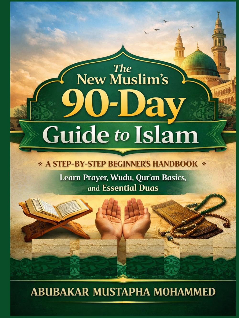 The New Muslim’s 90-Day Guide to Islam: A Step-by-Step Beginner’s Handbook to Learn Prayer, Wudu, Qur’an Basics, and Essential Duas with Illustraions (The New Muslim Success Series)