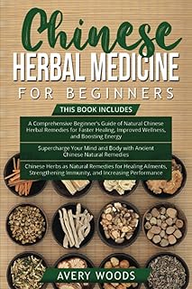 Chinese Herbal Medicine For Beginners: 3 Books in 1-Beginner's Guide of Chinese Herbal Remedies + Supercharge with Chinese Natural Remedies + Chinese Herbs for Ailments and Increasing Performance