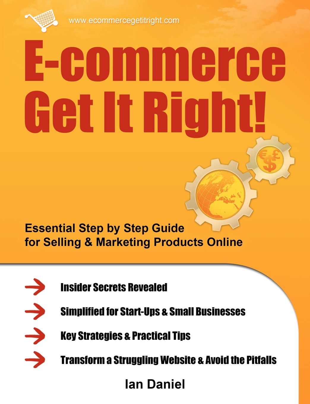 E-commerce Get It Right! - Essential Step by Step Guide for Selling & Marketing Products Online. Insider Secrets, Key Strategies & Practical Tips - Simplified for Start-Ups & Small Businesses