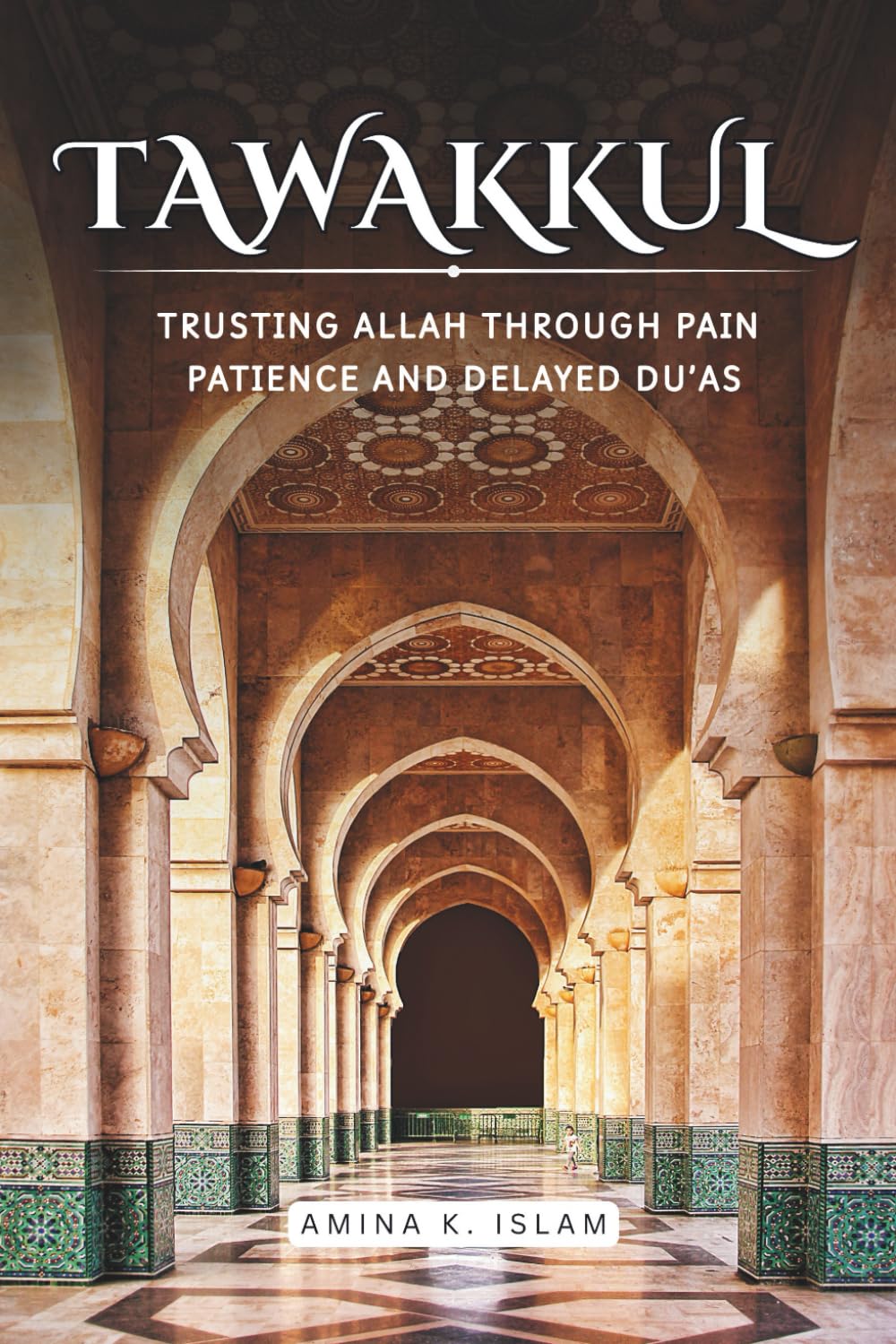 Tawakkul: Trusting Allah Through Pain, Patience, and Delayed Du’as: Tawakkul: Trusting Allah Through Pain, Patience, and Delayed Du’as