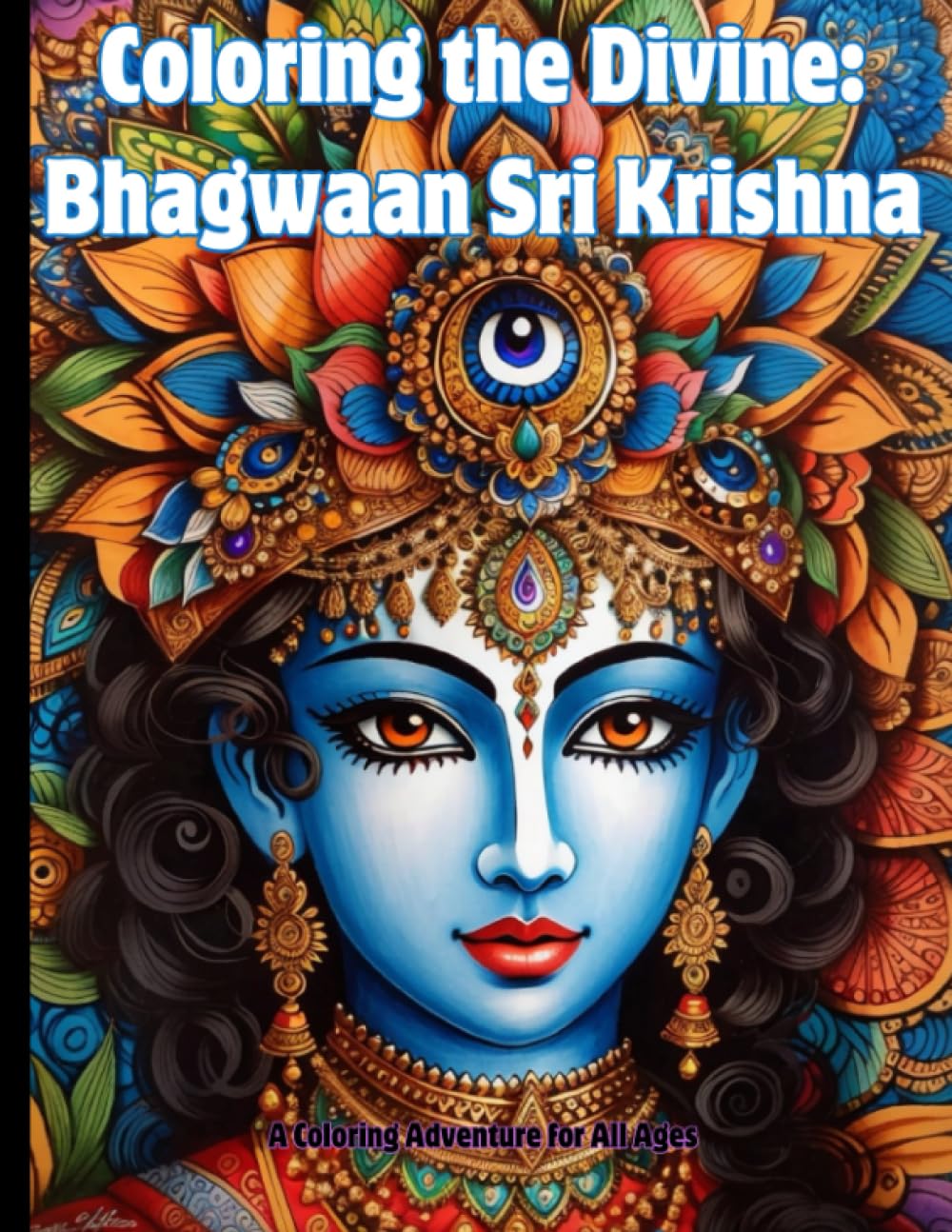 Coloring the Divine: Bhagwaan Sri Krishna: A Coloring Adventure for All Ages: 55 Unique Images of the Beloved Hindu God, Inspiring Creativity and Spiritual Connection