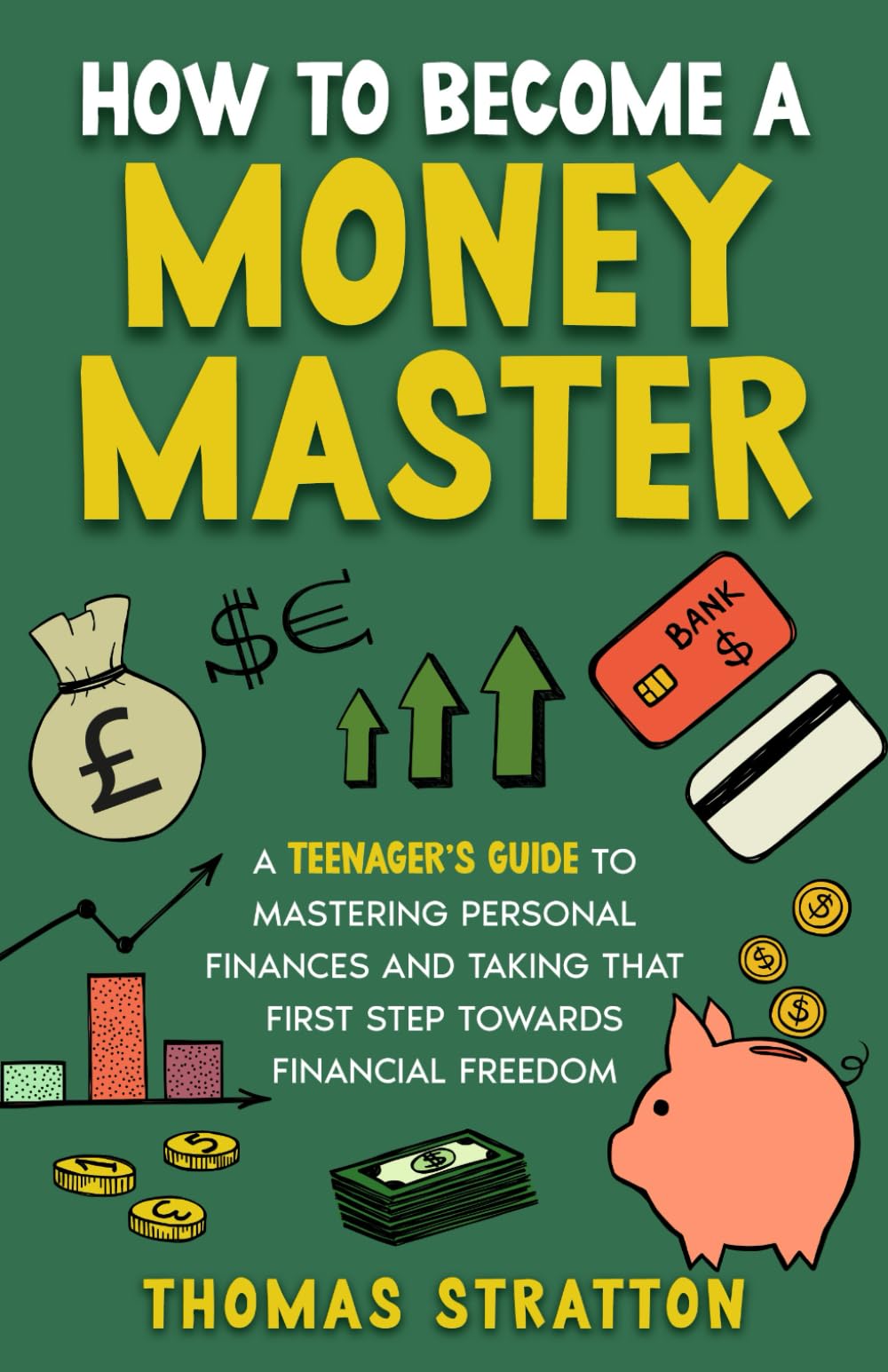 How To Become a Money Master: A Teenager’s Guide to Mastering Personal Finances and Taking that First Step towards Financial Freedom