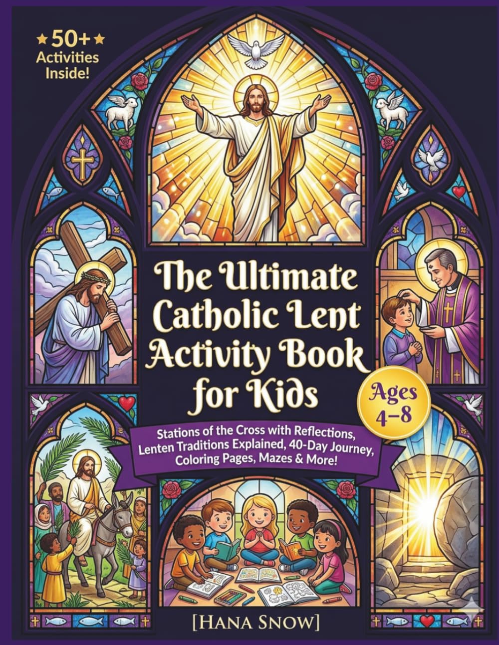 The Ultimate Catholic Lent Activity Book for Kids Ages 4–8: Stations of the Cross with Reflections, Lenten Traditions Explained, 40-Day Journey, Coloring Pages, Mazes & 50+ Activities for Easter