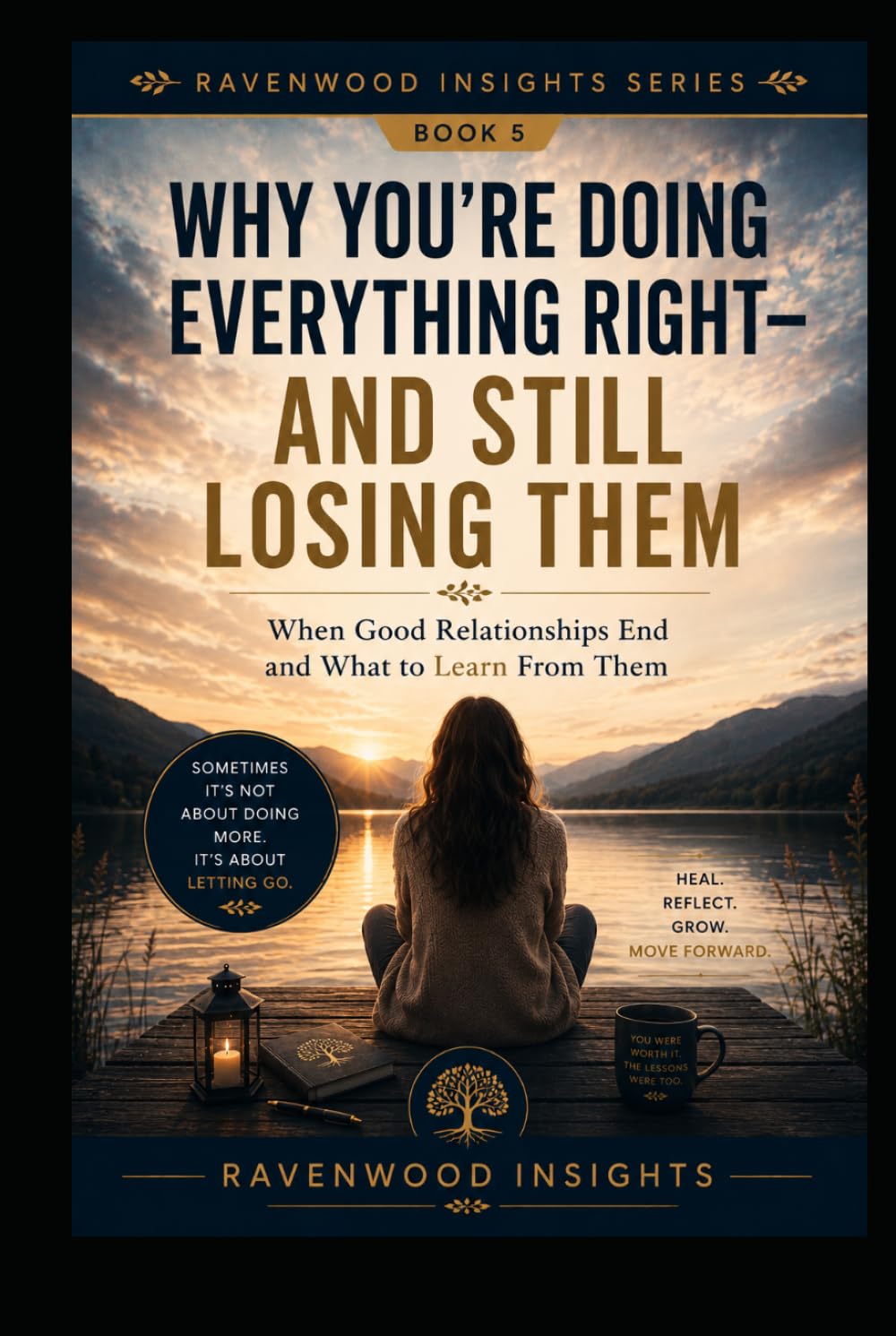 Why You're Doing Everything Right—and Still Losing Them: Understanding Why Some Relationships End Despite Your Best Efforts (Ravenwood Insights)
