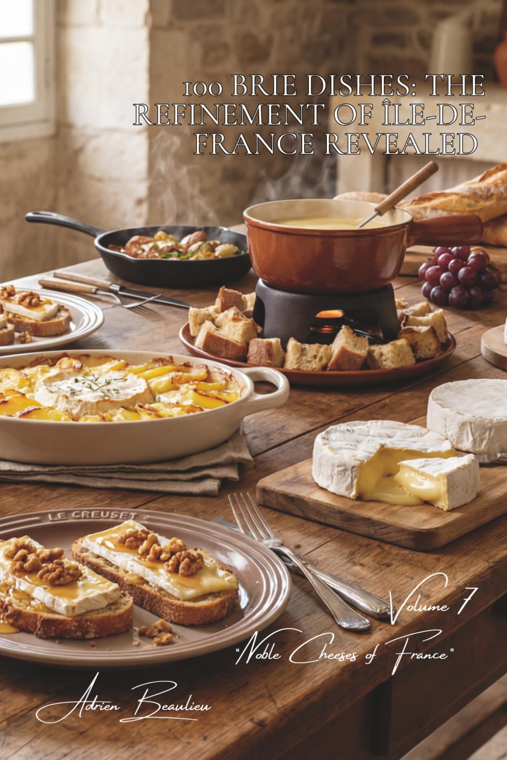 100 Brie Dishes: The Refinement of Île-de-France Revealed: Puff pastries, fondues, and gratins... Brie becomes spectacular (CHEESE SERIES (20 Volumes) ... "Noble Cheeses of France" (5 Volumes))