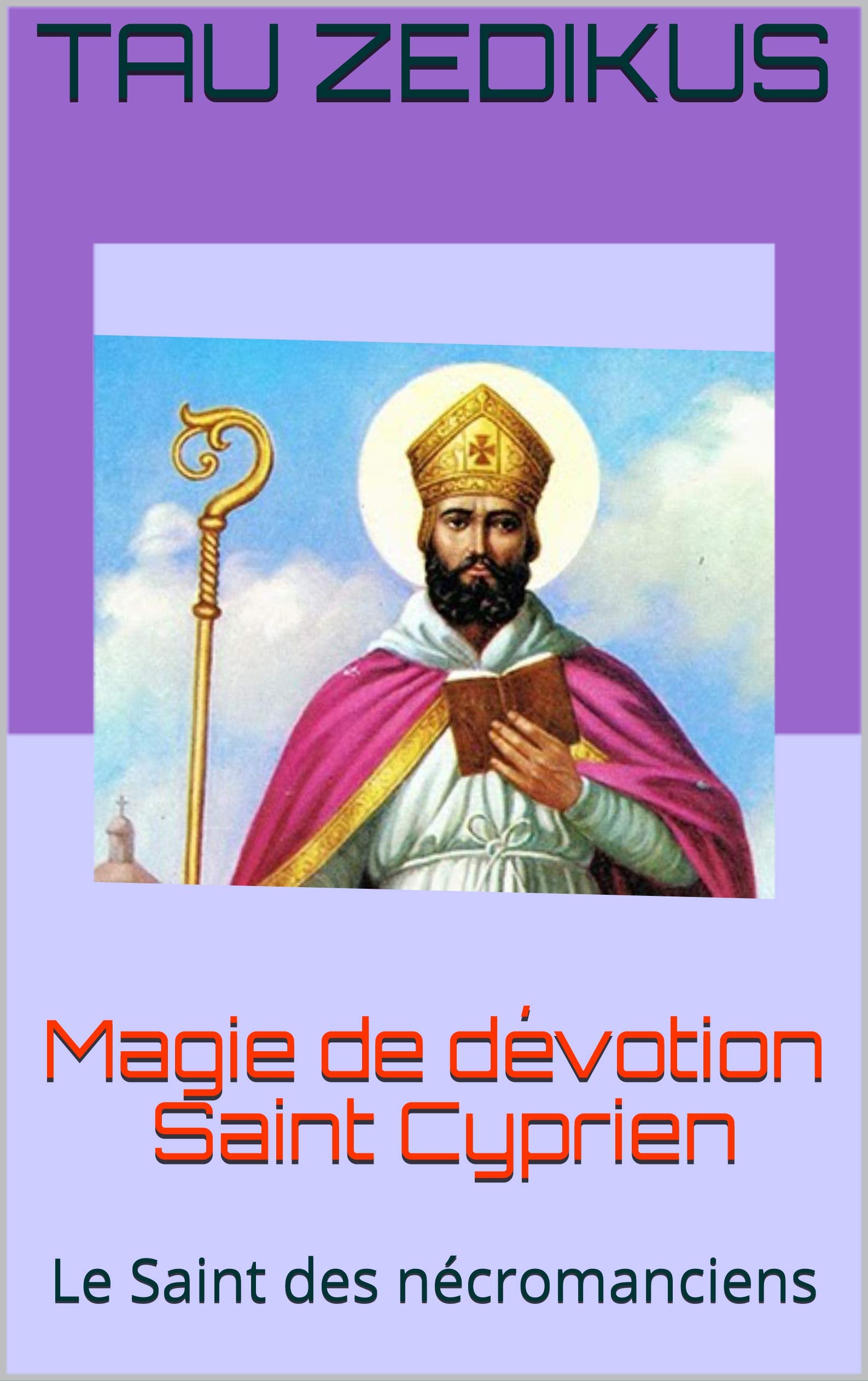 Magie de dévotion Saint Cyprien: Le Saint des nécromanciens (French Edition)