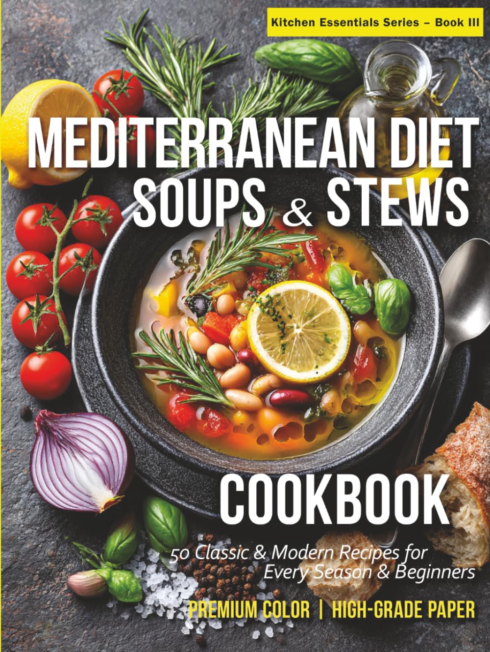 Mediterranean Diet Soups & Stews Cookbook: 50 Classic & Modern Recipes for Every Season & Beginners Warming, Nourishing, and Full of Mediterranean