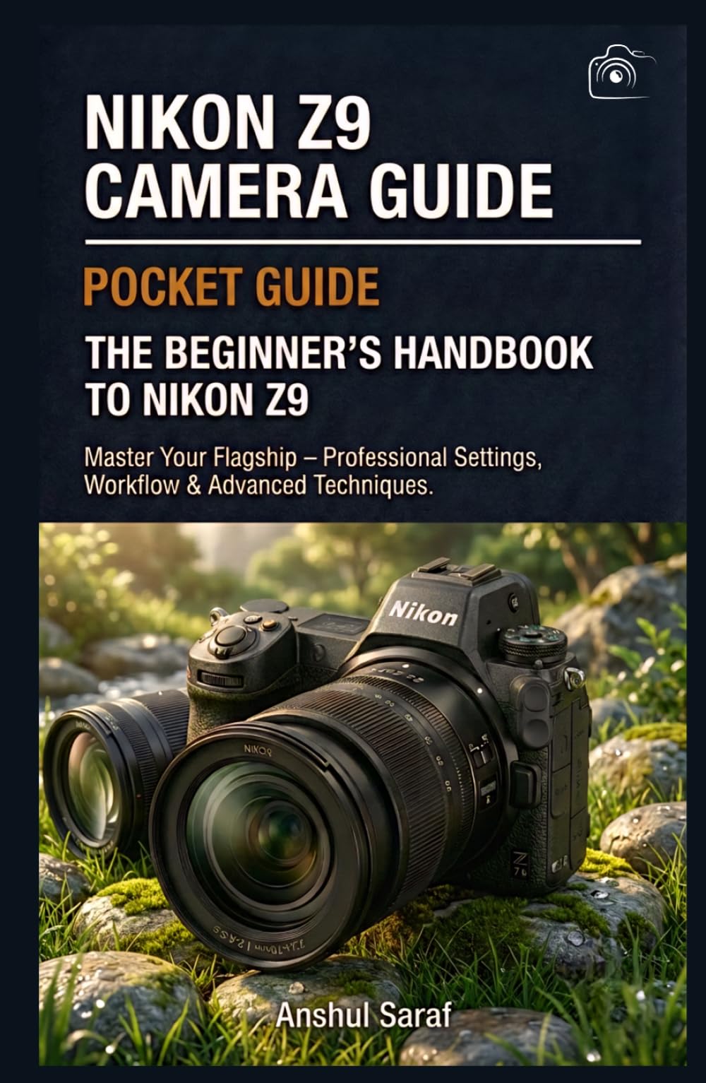 Nikon Z9 Camera Guide: Master Your Flagship – Professional Settings, Workflow & Advanced Techniques: The Complete Manual for Nikon Z9 Photographers – ... The Ultimate Pocket Guide for Beginners)