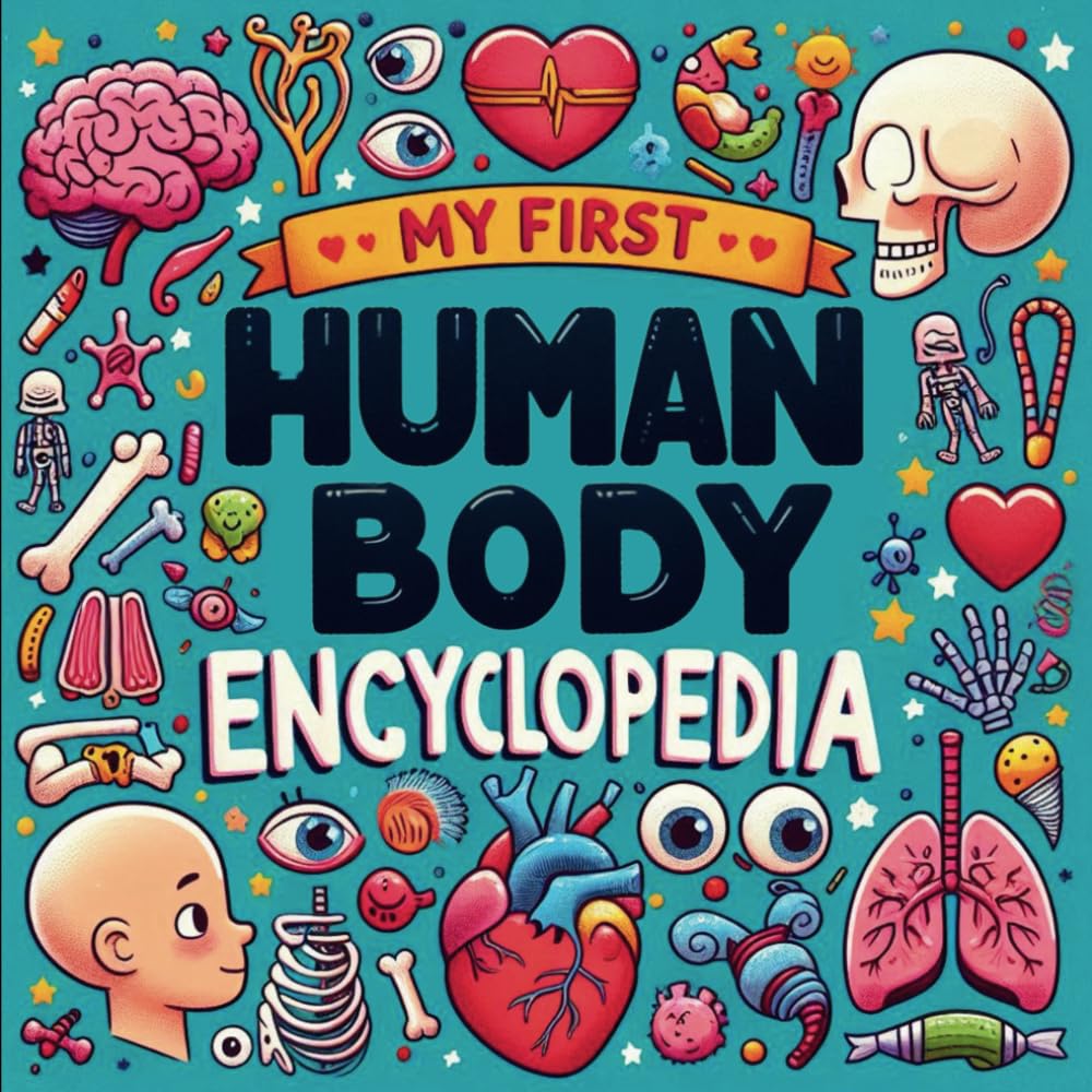 My first Human Body Encyclopedia: A Fun and Interactive Guide to Understanding our Anatomy, Organs, and Functions—Packed with Fascinating Facts and Quizzes for Curious Kids!
