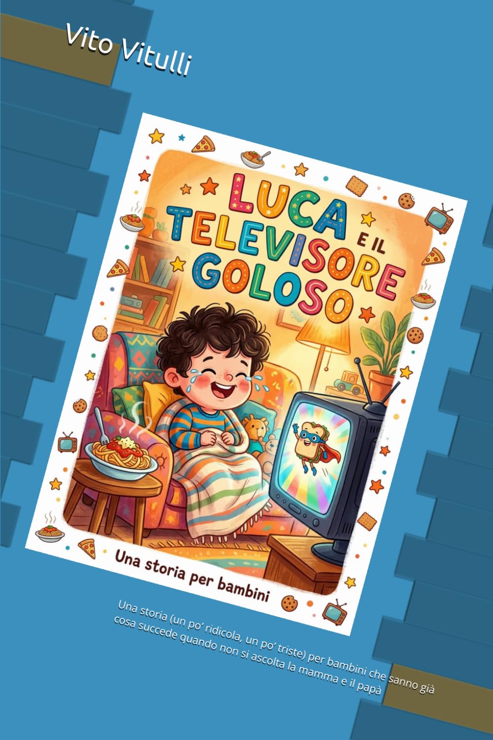 Luca e il Televisore Goloso: Una storia (un po’ ridicola, un po’ triste) per bambini che sanno già cosa succede quando non si ascolta la mamma e il papà