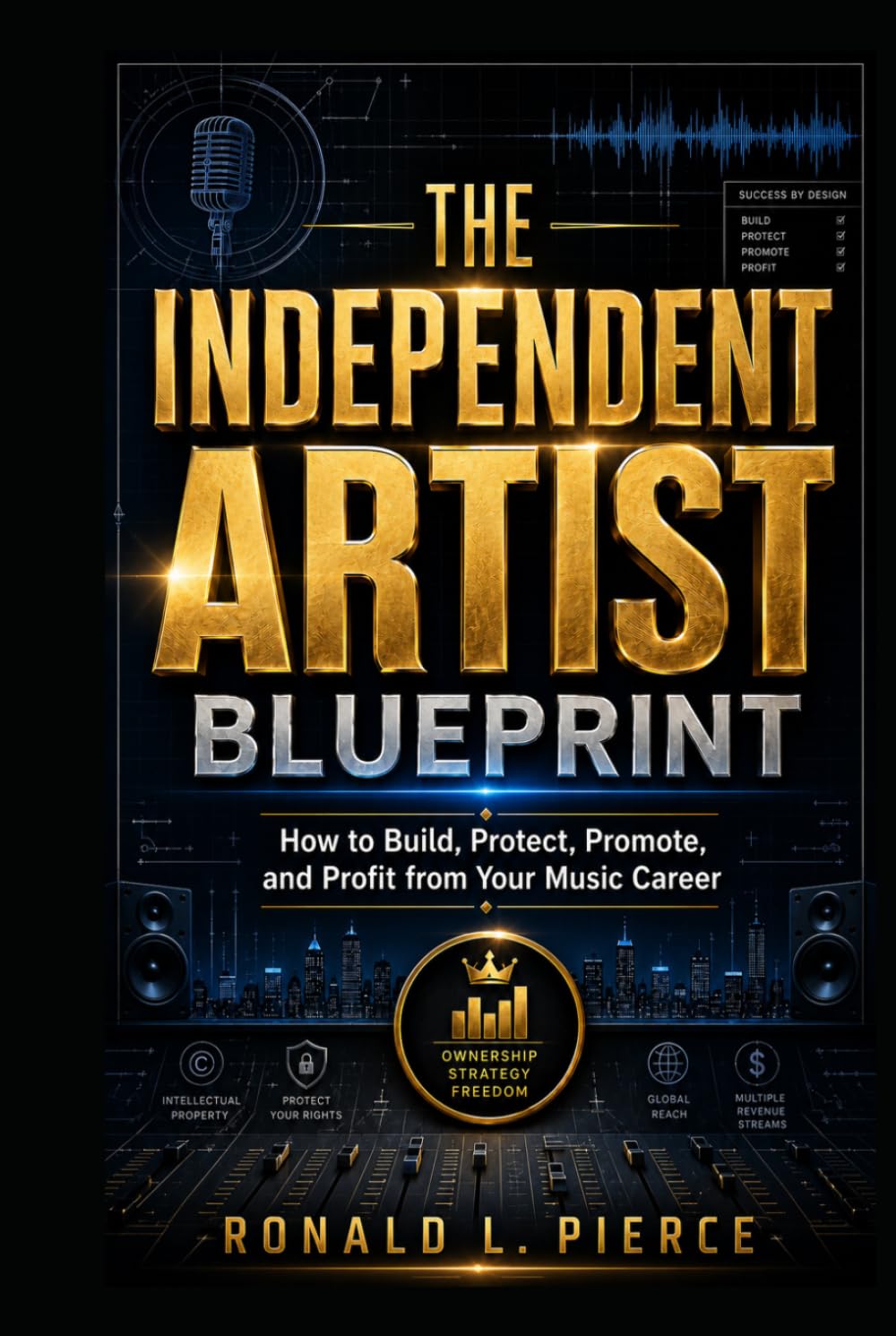 The Independent Artist Blueprint: How to Build, Protect, Promote, and Profit from Your Music Career