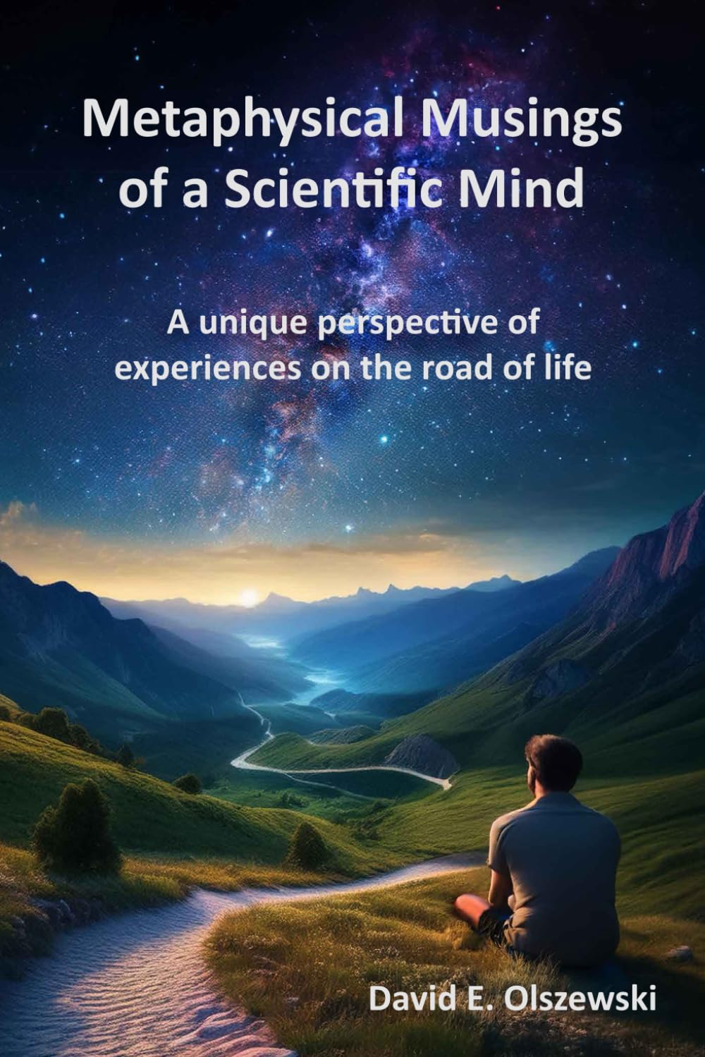 Metaphysical Musings of a Scientific Mind: A unique perspective of experiences on the road of life
