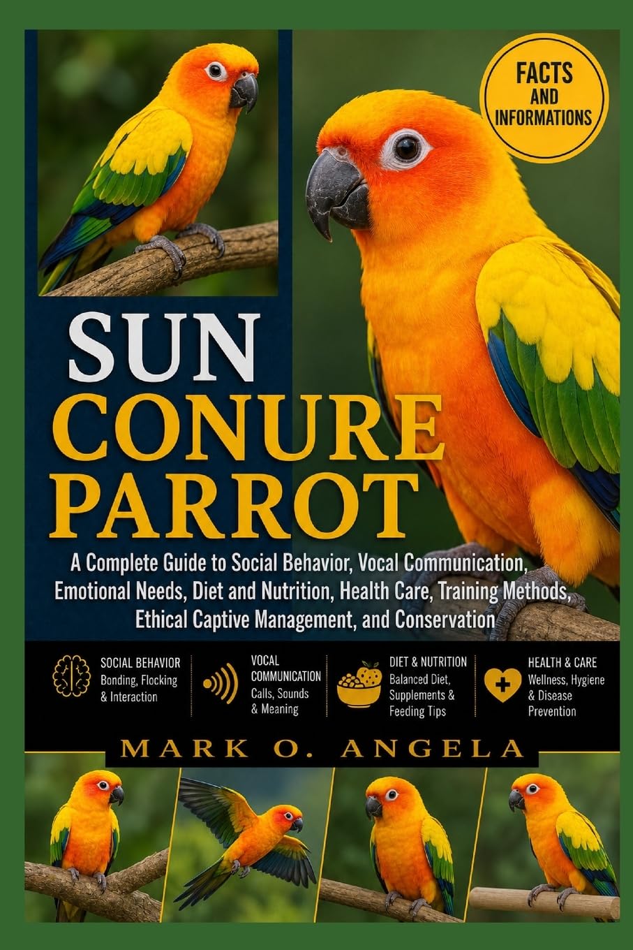 SUN CONURE PARROT: A Complete Guide to Social Behavior, Vocal Communication, Emotional Needs, Diet and Nutrition, Health Care, Training Methods, Ethical Captive Management, and Conservation