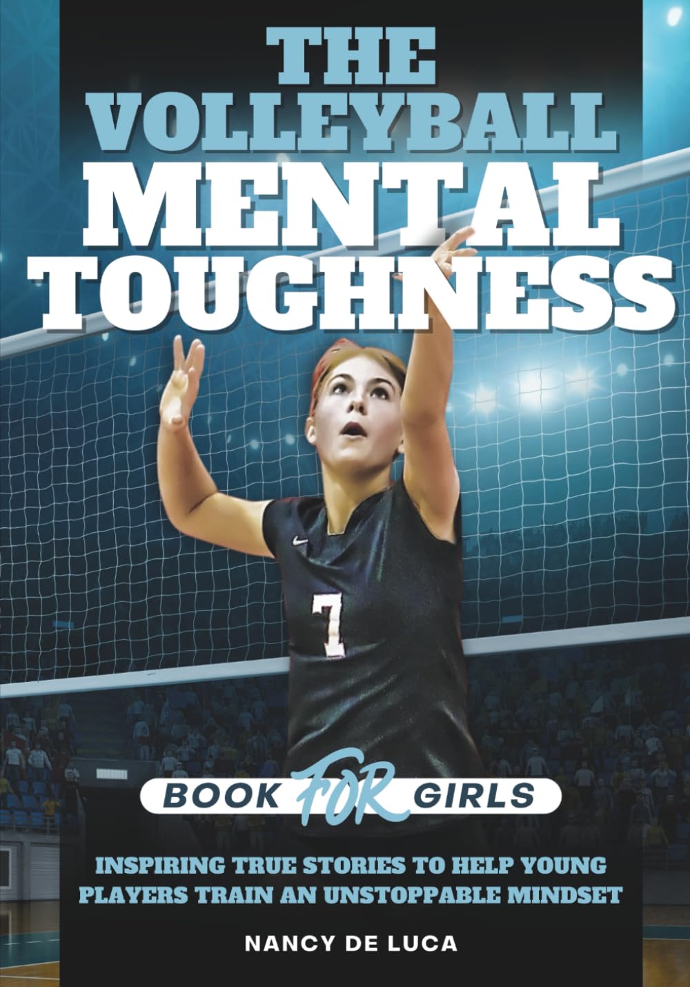 The Volleyball Mental Toughness Book for Girls: Inspiring True Stories to Help Young Players Train an Unstoppable Mindset