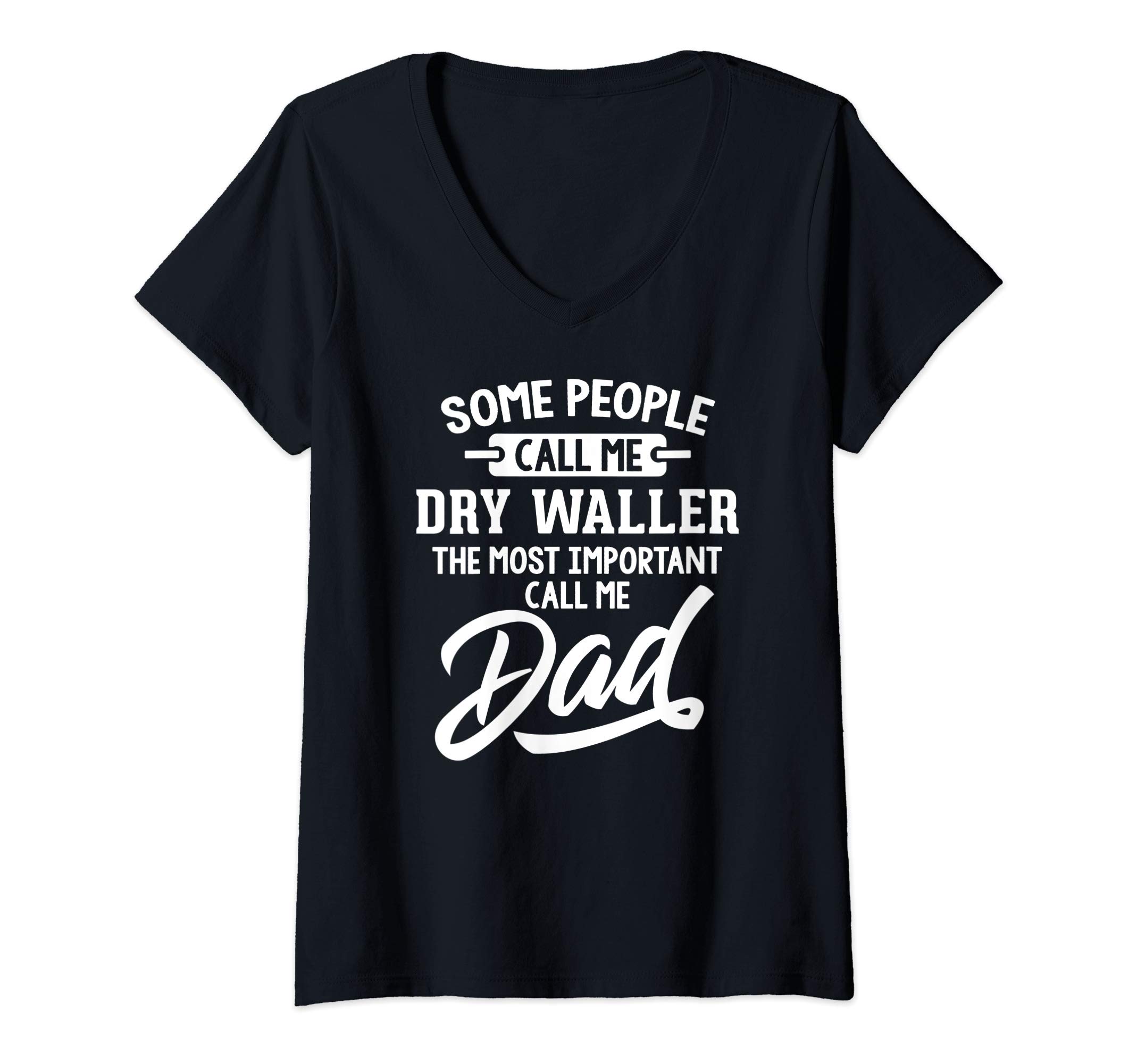 Womens Most Important Dry Waller Dad T-Shirt - Call Me Dad V-Neck T-Shirt