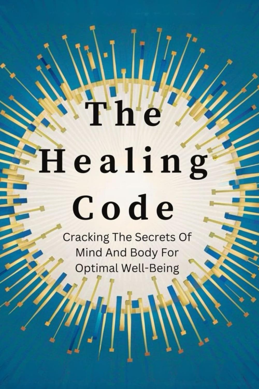 The Healing Code: Cracking The Secrets Of Mind And Body For Optimal Well-Being