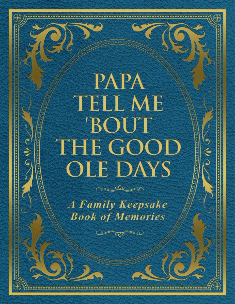 Papa Tell Me 'Bout the Good Ole Days: A Family Keepsake Book of Memories
