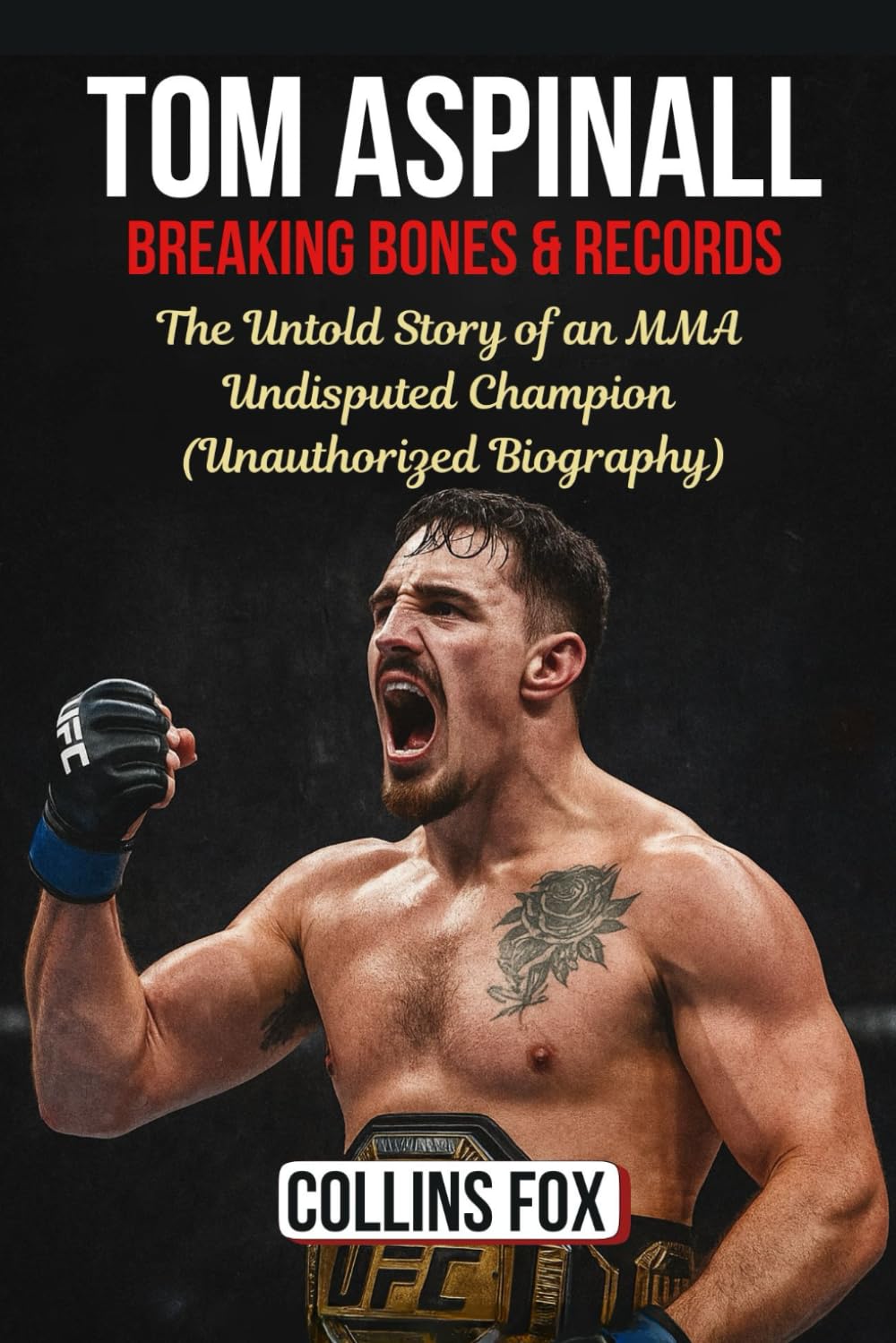 TOM ASPINALL: Breaking Bones & Records – The Untold Story of an MMA Undisputed Champion (Unauthorized Biography)
