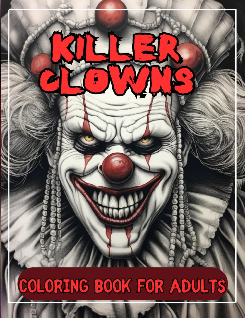 Killer Clowns Coloring Book for Adults: Horror illustrations of Clowns, Jesters, and jokers that will make your skin crawl. Creepy, Evil, demonic ... creativity, focus, and stress relief. Gift.