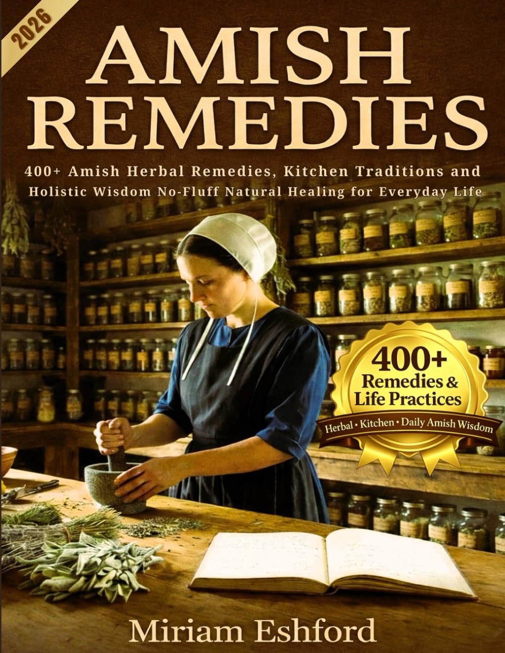 Amish Remedies: 400+ Amish Herbal Remedies & Kitchen Traditions: Natural Healing, Holistic Wisdom, and No-Fluff Wellness for Everyday Life