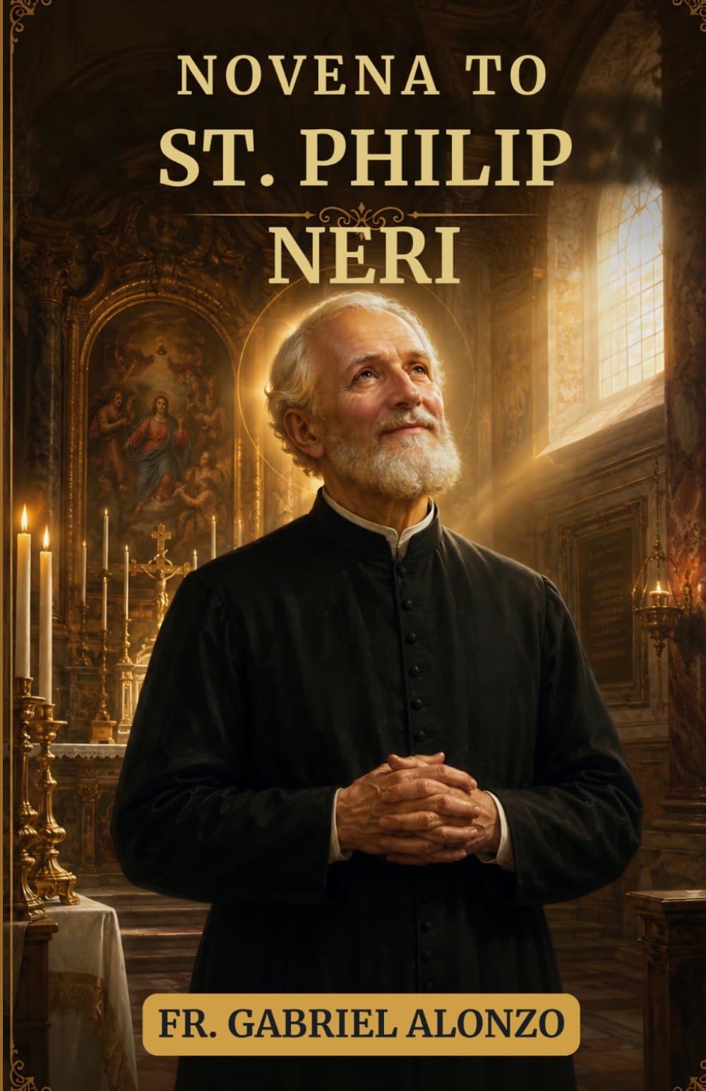NOVENA TO ST. PHILIP NERI: A Nine-Day Devotion to the Patron Saint of Joy, US Forces, Humility, and Holy Charity. (The Novena Prayer Series)