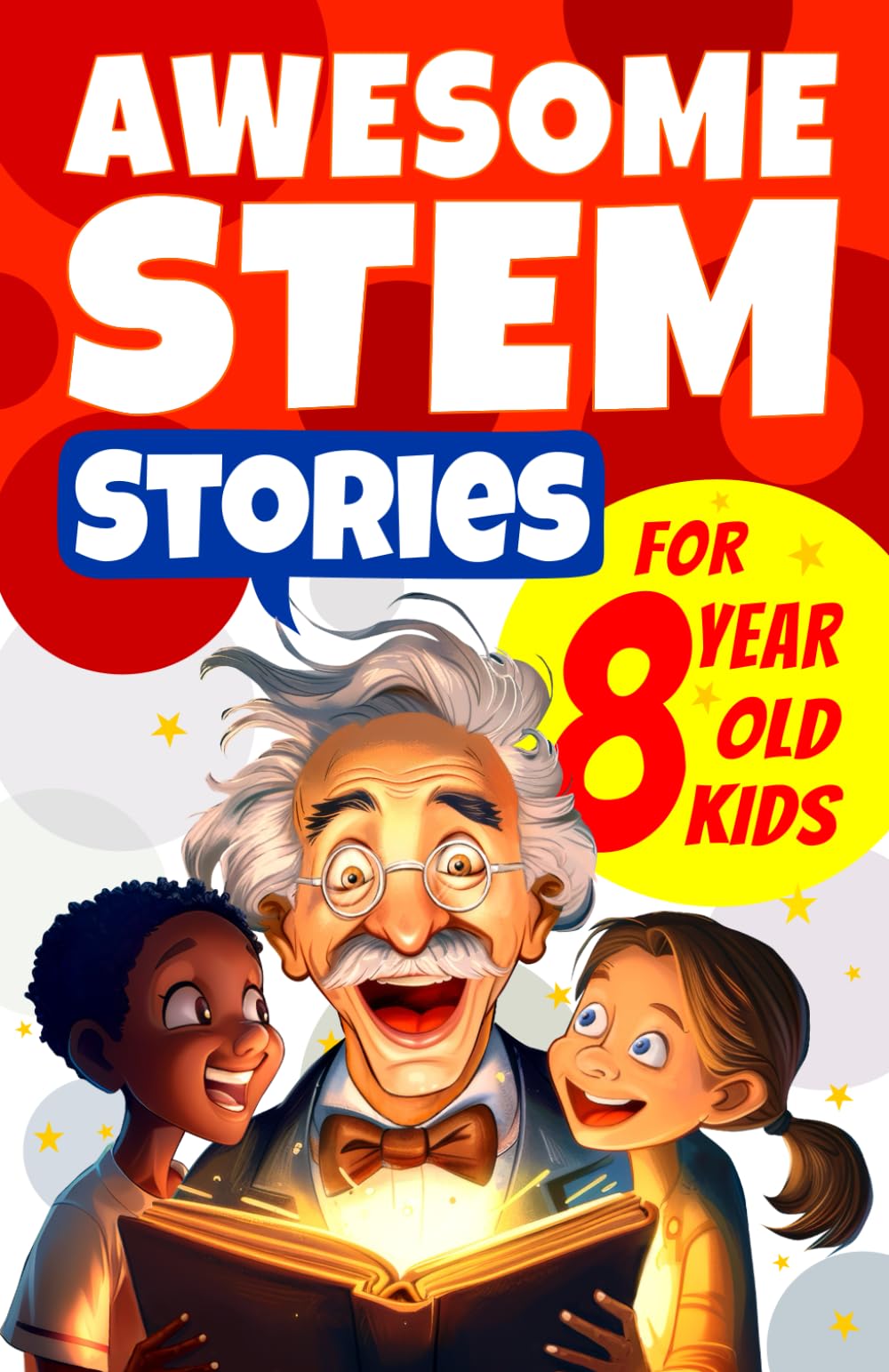 Awesome STEM Stories for 8 Year Old Kids: The Most Unbelievable Science Tales that Actually Happened (Awesome Stories for 8 Year Olds)