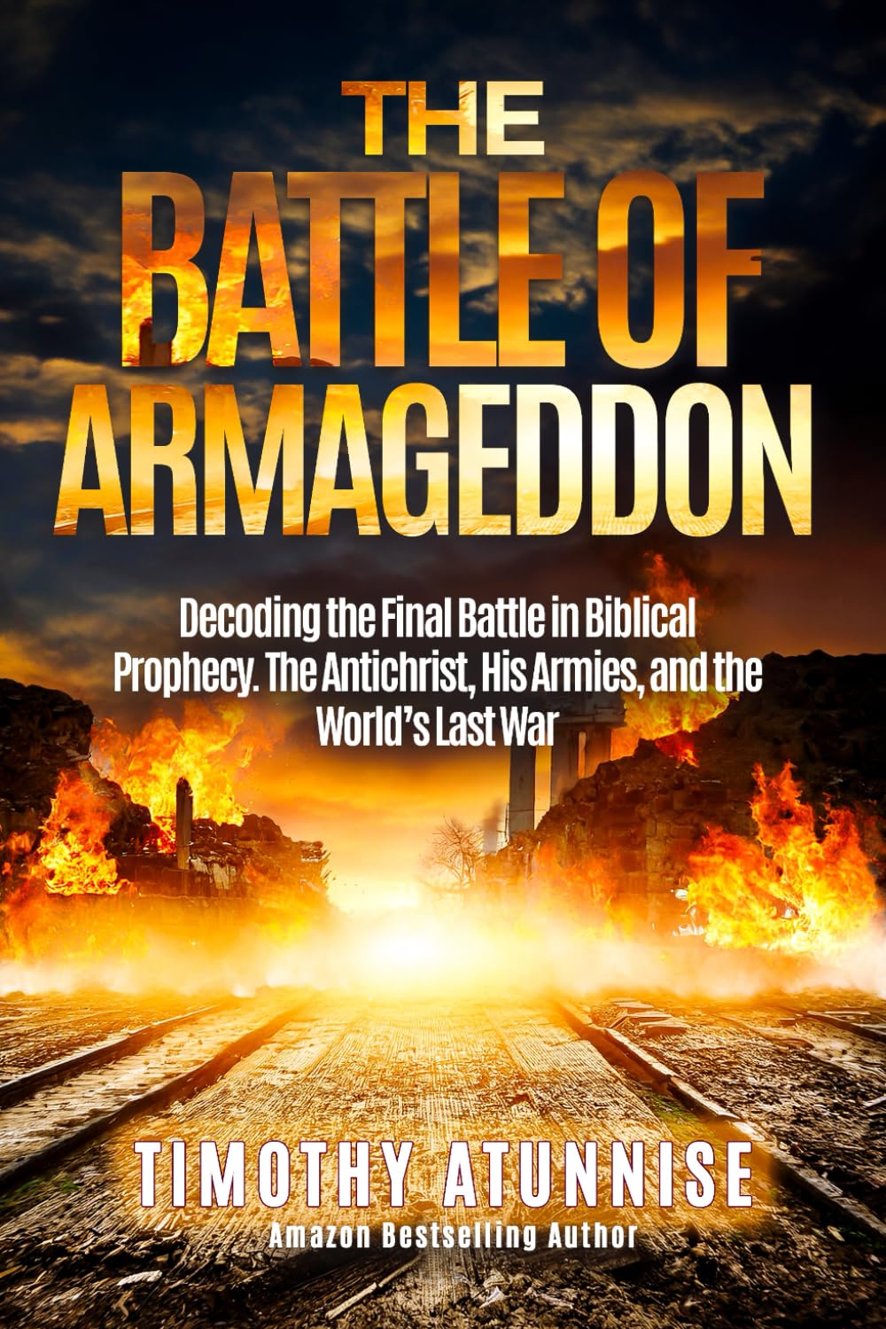 The Battle of Armageddon: Decoding the Final Battle in Biblical Prophecy. The Antichrist, His Armies, and the World’s Last War. (The Second Coming of Christ)