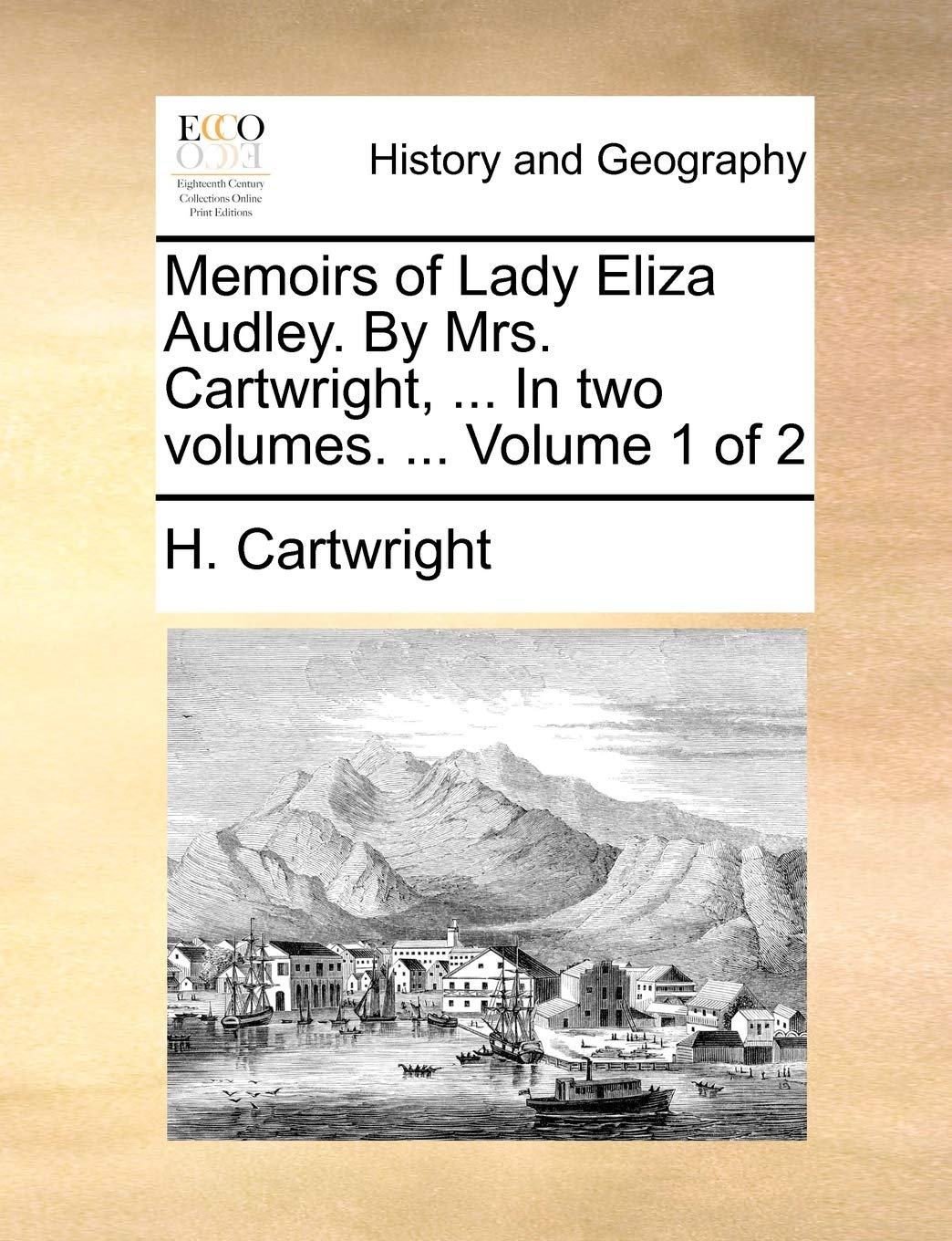 Memoirs of Lady Eliza Audley. By Mrs. Cartwright, ... In two volumes. ... Volume 1 of 2