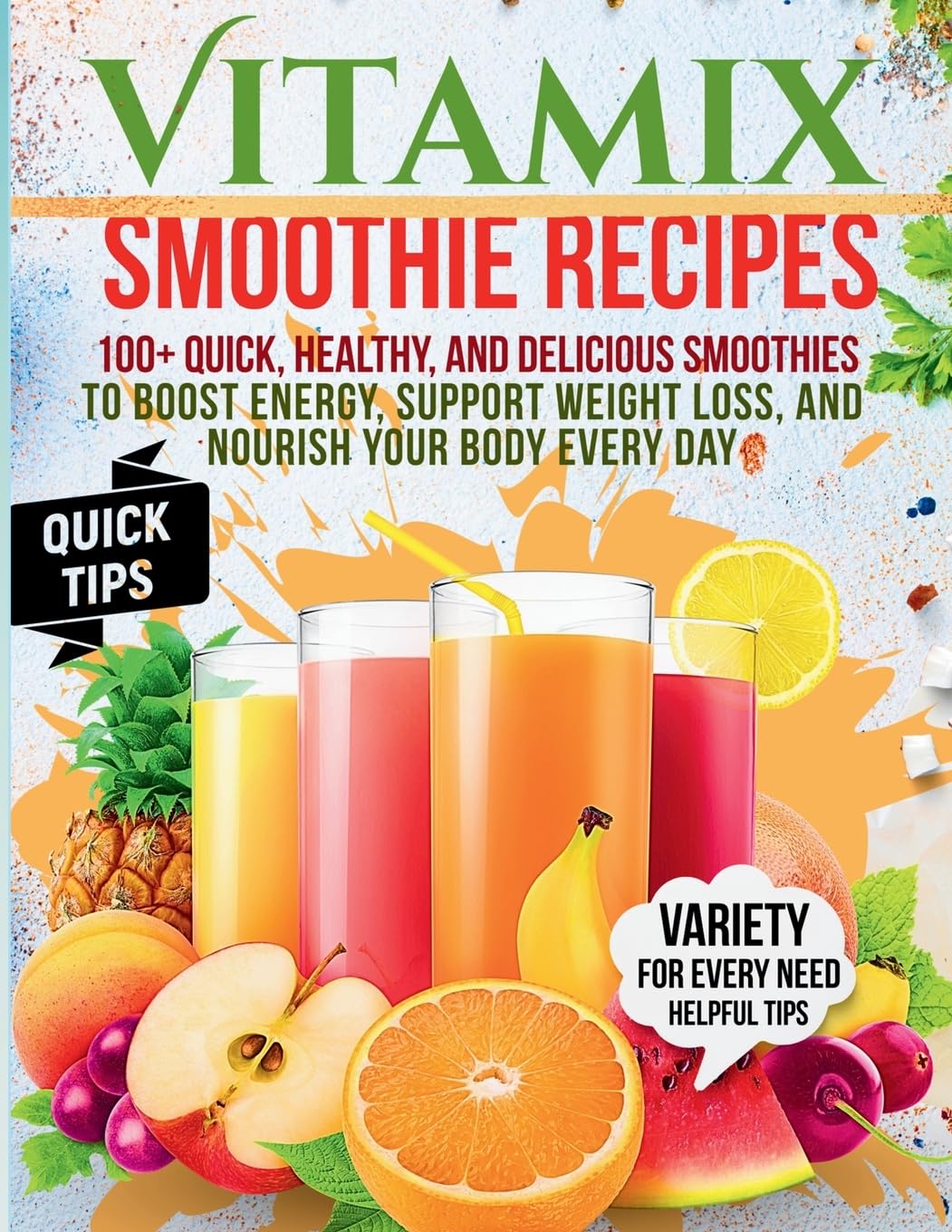 Vitamix Smoothie Recipes: 100+ Quick, Healthy, and Delicious Smoothies to Boost Energy, Support Weight Loss, and Nourish Your Body Every Day