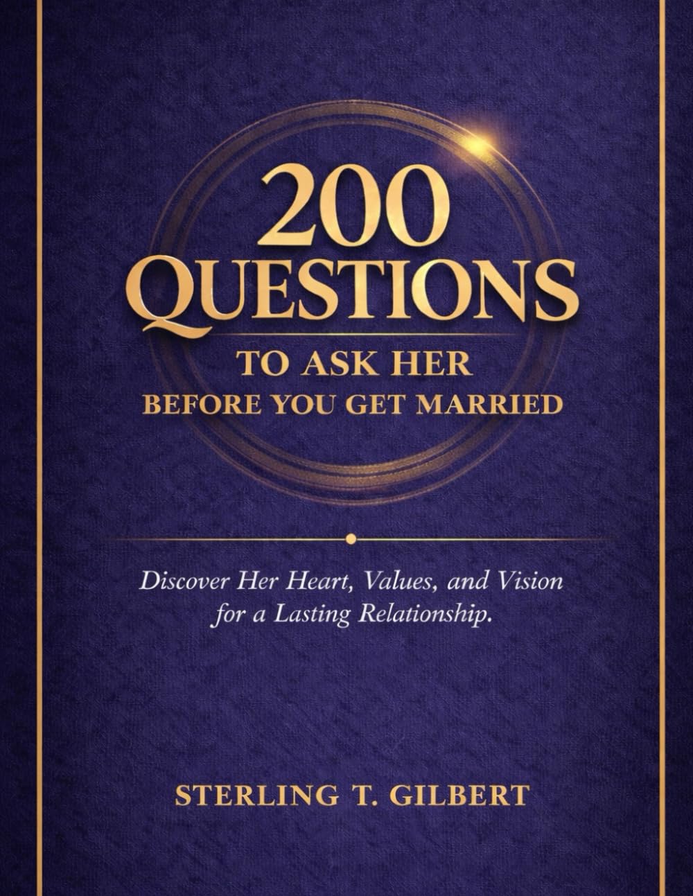 200 Questions to Ask Her Before You Get Married: Discover Her Heart, Values, and Vision for a Lasting Relationship