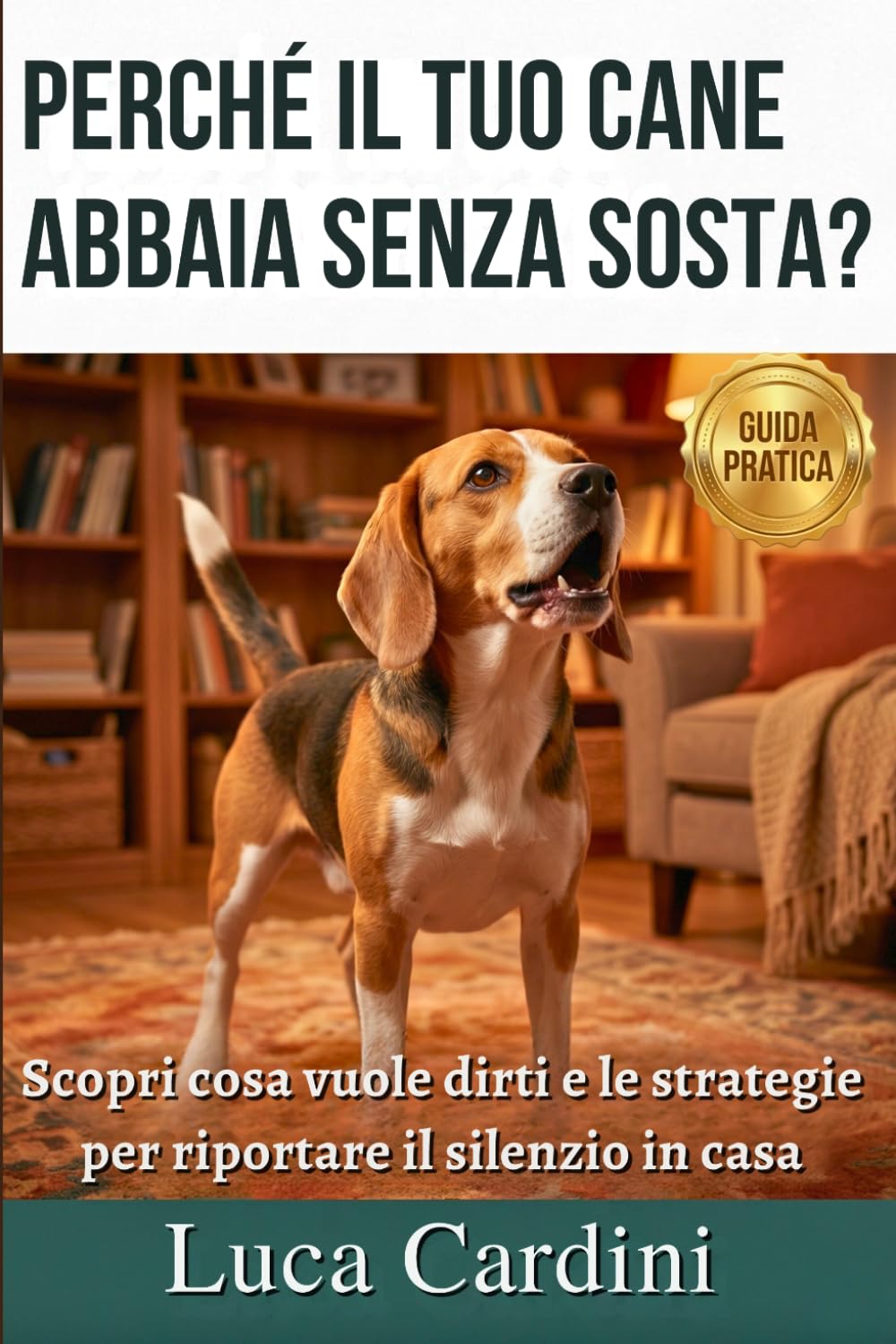 Perché il tuo cane abbaia senza sosta?: Manuale di educazione cinofila per curare l'ansia da separazione, eliminare i problemi comportamentali e addestrare il cucciolo in modo positivo.