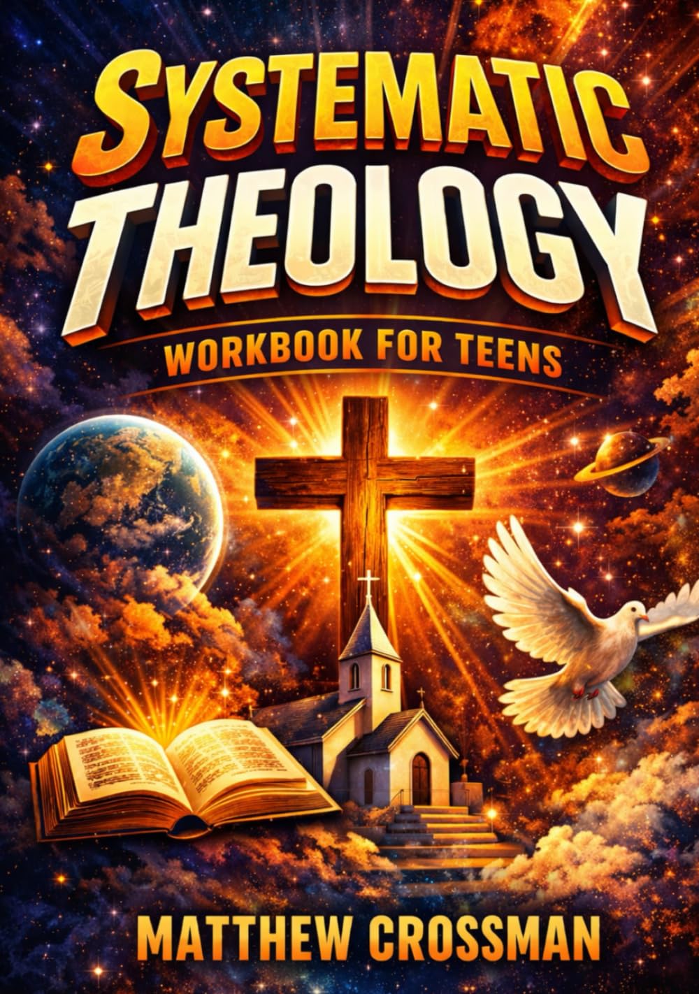 Systematic Theology Workbook for Teens: Understanding the Bible, Jesus Christ, the Church, and Christian Doctrine to Build a Strong, Thinking Faith Without Shallow Answers or Blind Belief