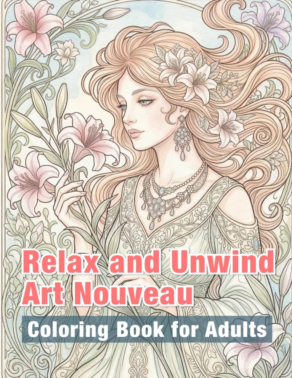 Relax and Unwind: Art Nouveau Coloring Book for Adults: Beautiful Art Nouveau Women, Flowing Floral Patterns, Elegant Vintage Designs, and ... and Creativity (Art Nouveau Women Series)