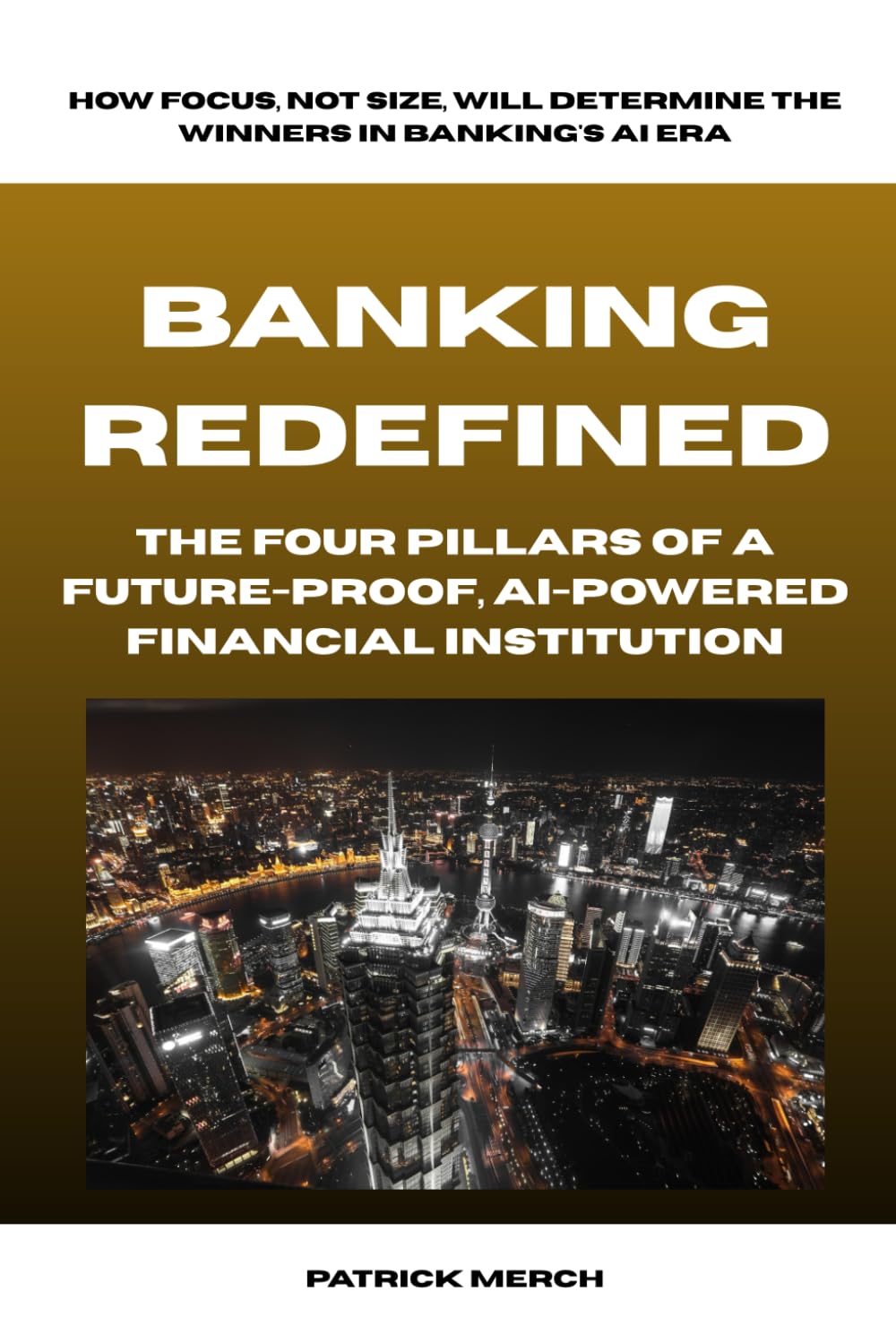 Banking Redefined: The Four Pillars Of A Future-Proof, AI-Powered Financial Institution: How Focus, Not Size, Will Determine the Winners in Banking's AI Era