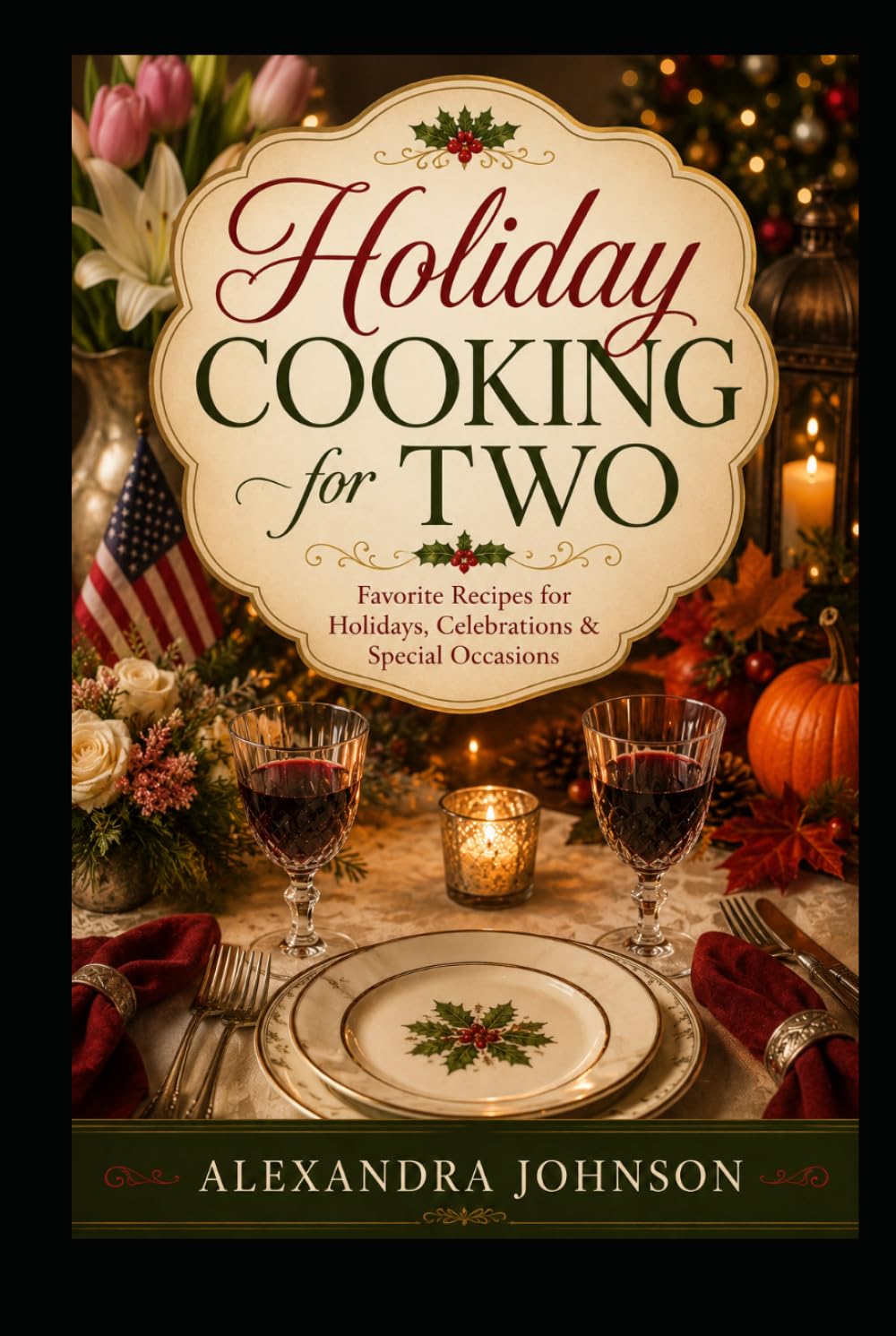 Holiday Cooking for Two: Favorite Recipes for Holidays, Celebrations & Special Occasions