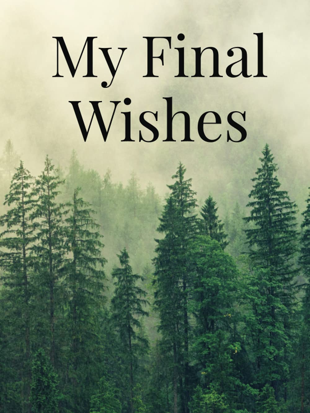My Final Wishes: An Organizer Book To Record Important Information For Your Family After You Are Gone