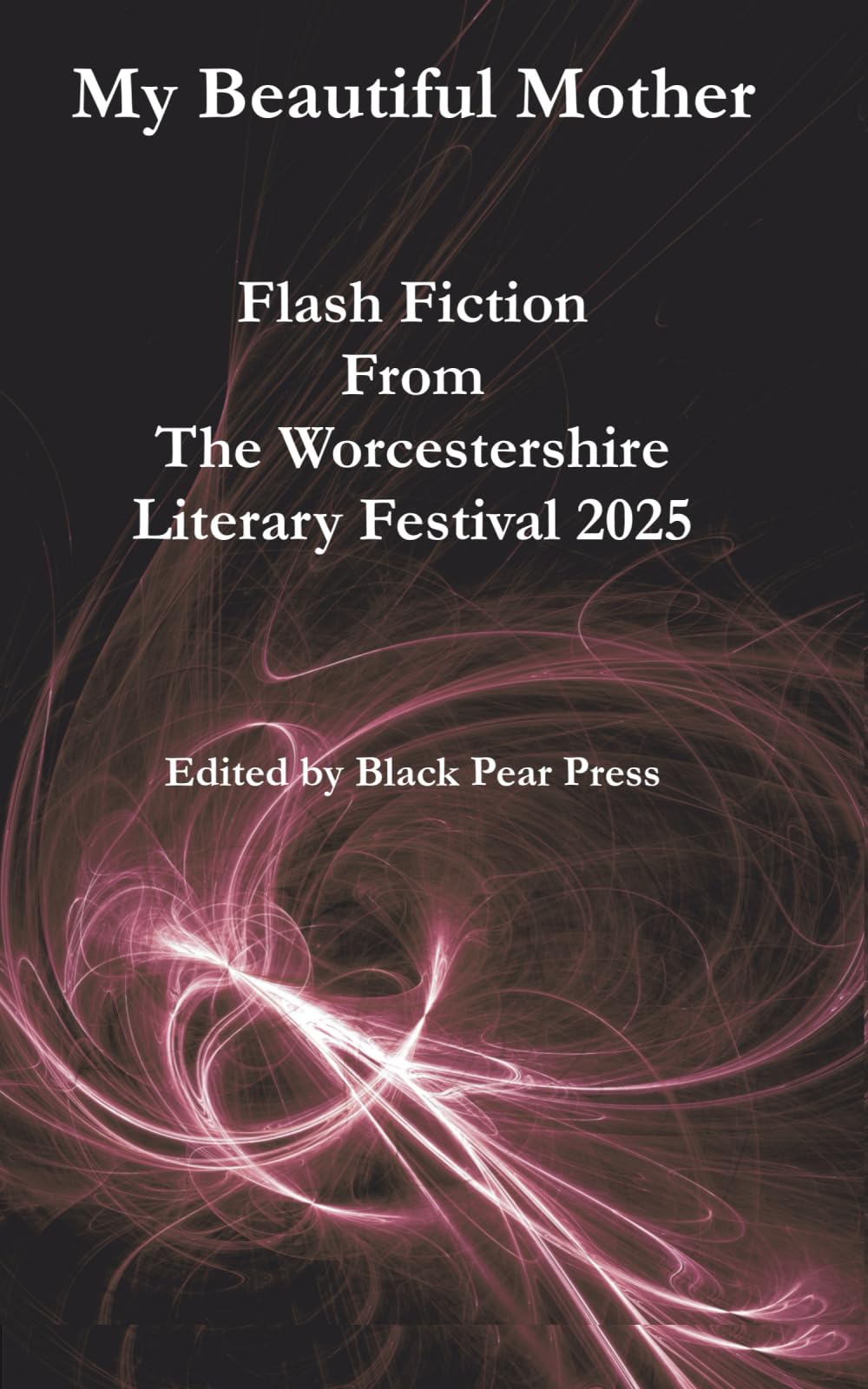 My Beautiful Mother: Worcestershire Literary Festival Flash Fiction Anthology 2025: Flashes from LitFest 2025