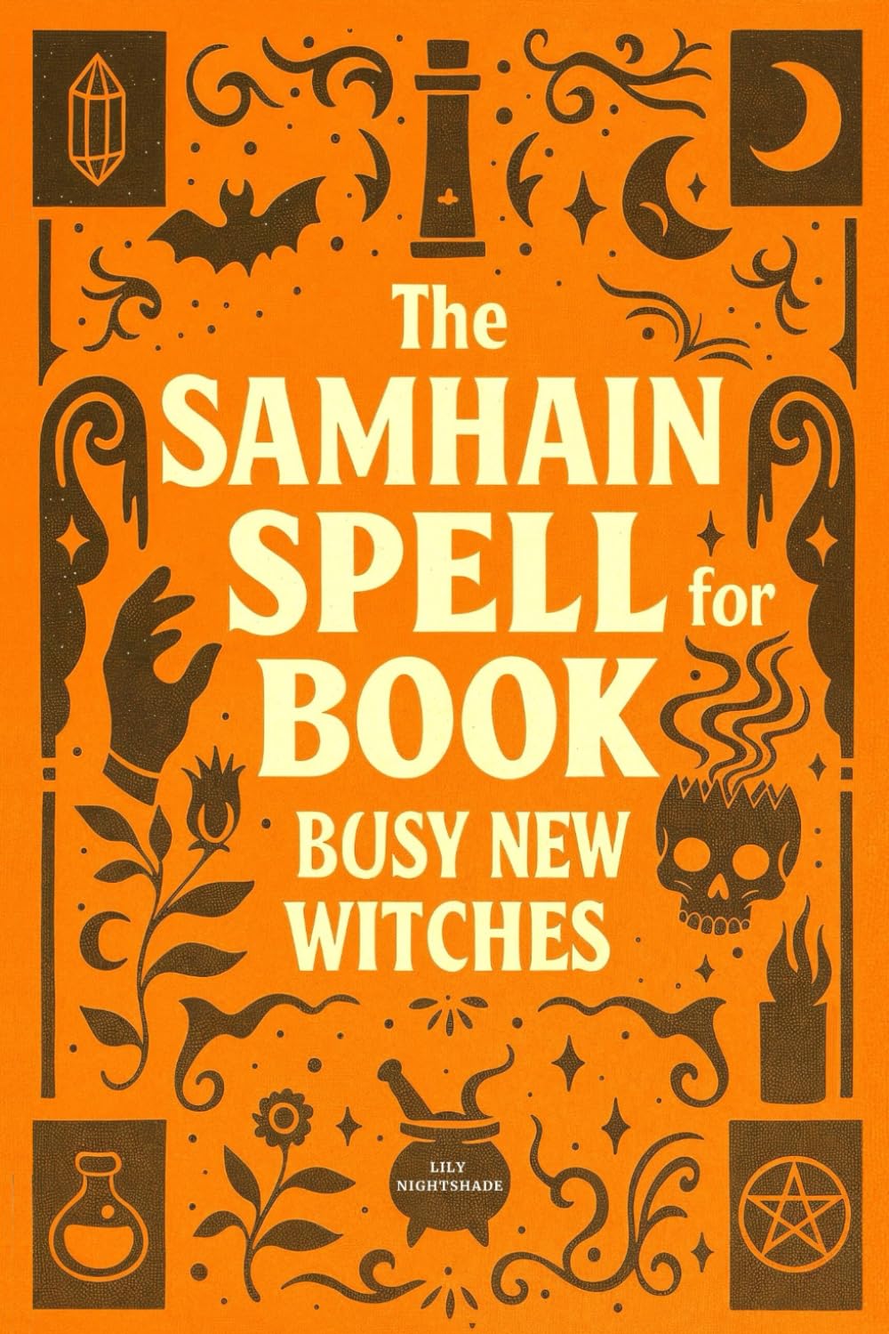 The Samhain Spell Book for Busy New Witches: Simple Halloween Magick Spells and Rituals for Manifestation, Love, and Protection (The New Moon Witch’s Collection)