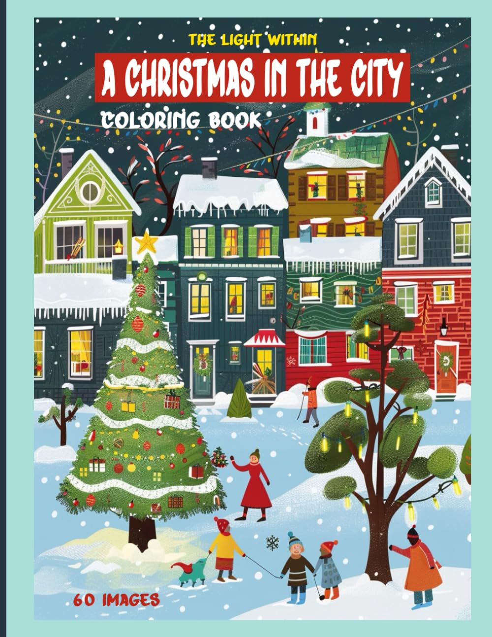 A Christmas In The City Coloring Book: "The Light Within" 8.5"x8.5": 60 Coloring Pages for Relaxing and Mindful Coloring.