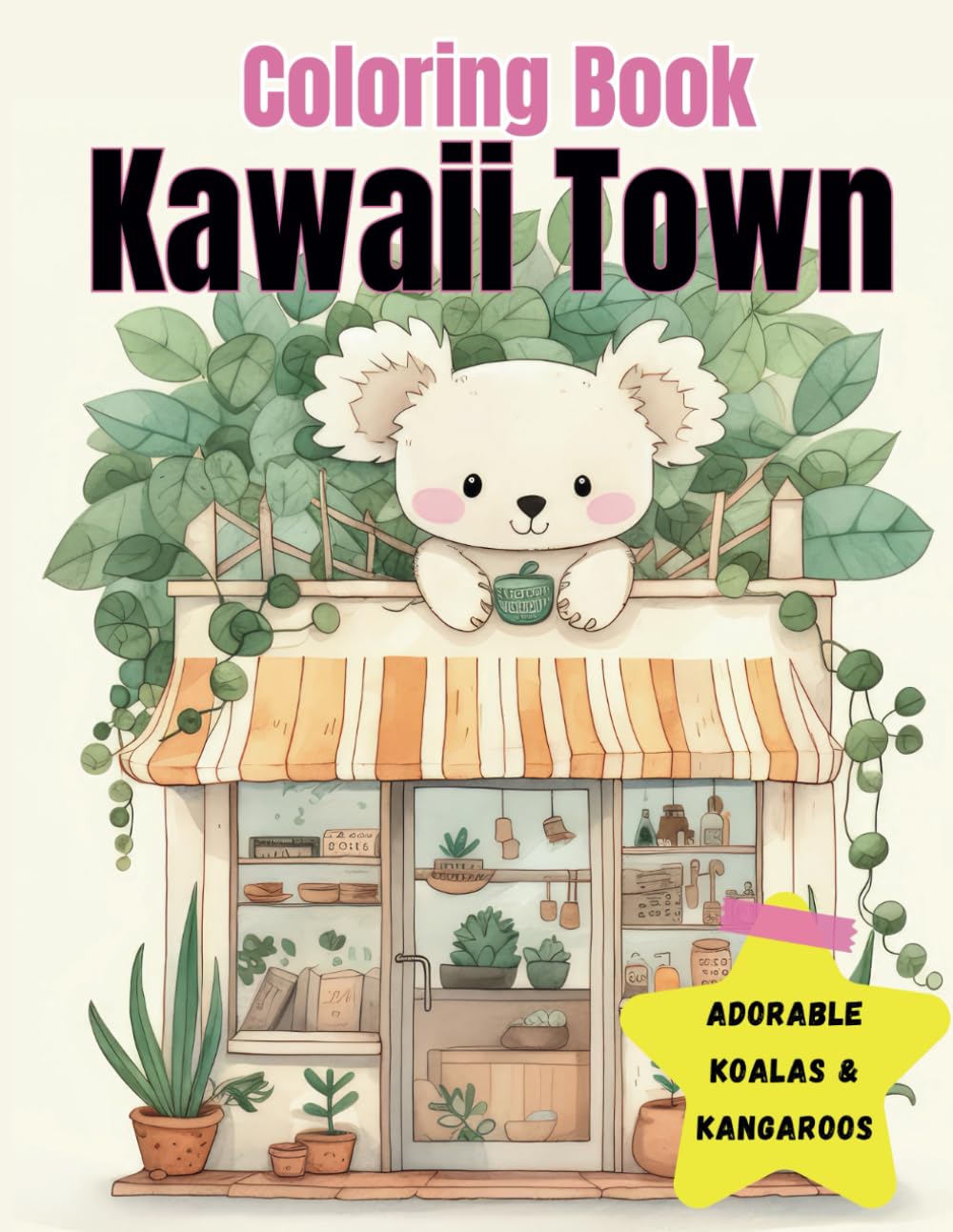 Kawaii Town Coloring Book - Adorable Koalas & Kangaroos: Explore the Cute Kawaii World of Adorable Little Creatures