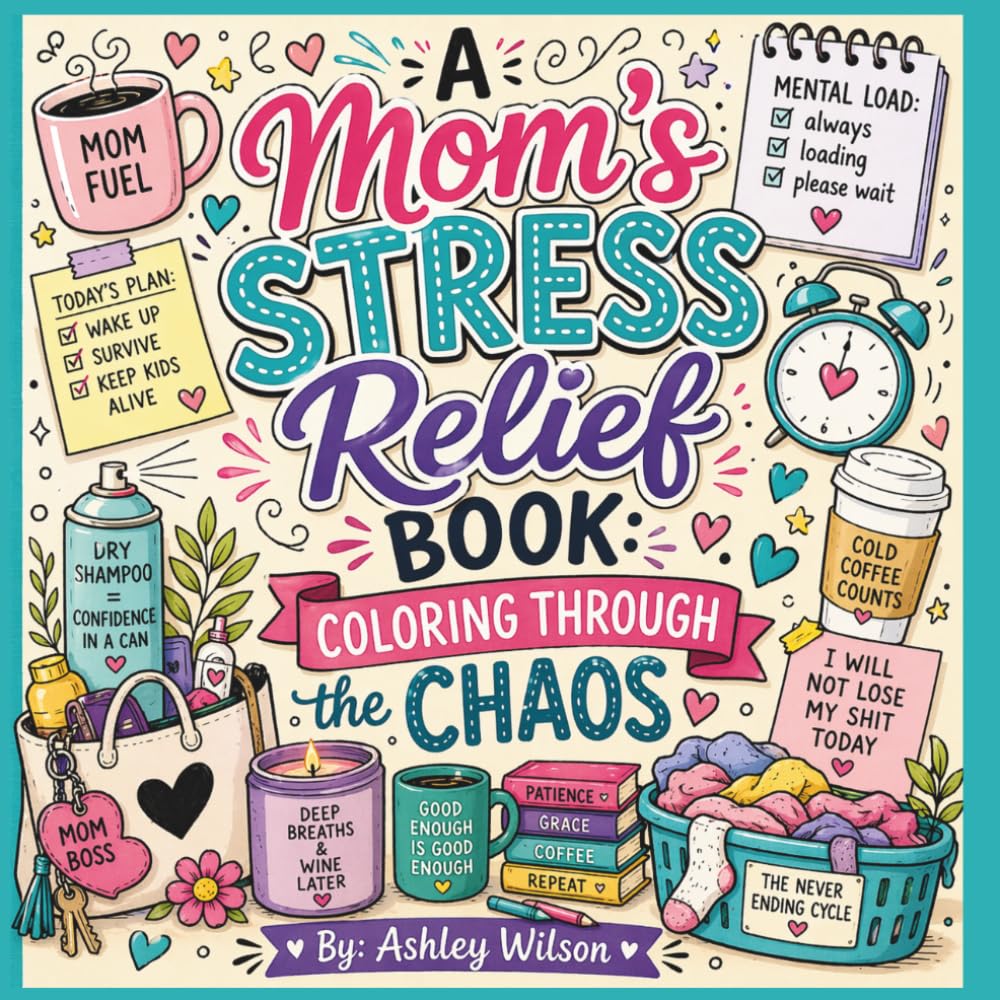 A Mom’s Stress Relief Coloring Book: Funny and Relatable Mom Humor Coloring Pages for Relaxation, Self-Care, and Coloring Through the Chaos (Ashley Wilson's Bold & Fun Coloring Collection)