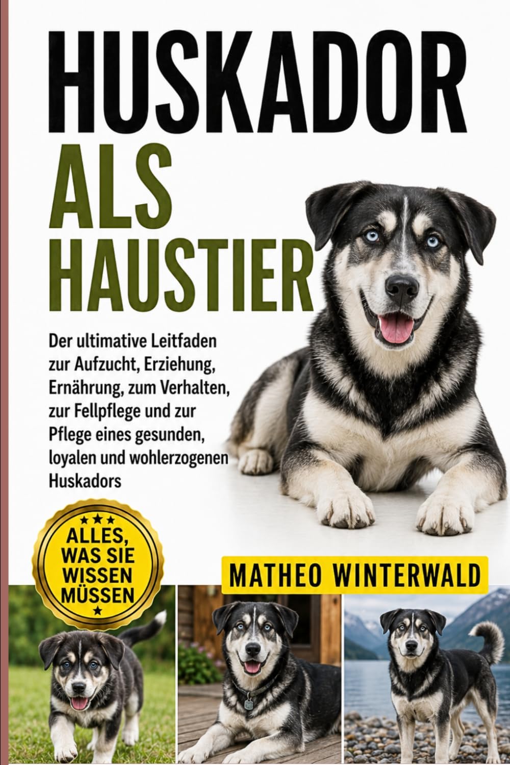 HUSKADOR ALS HAUSTIER: Der ultimative Leitfaden zur Aufzucht, Erziehung, Ernährung, zum Verhalten, zur Fellpflege und zur Pflege eines gesunden, loyalen und wohlerzogenen Huskadors