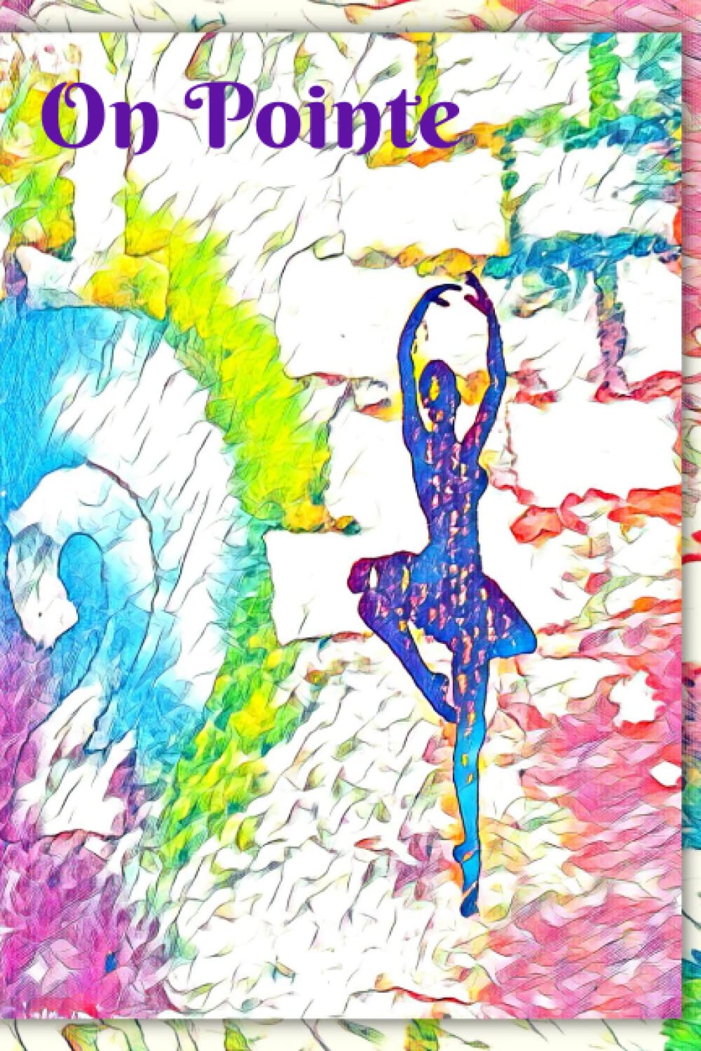 On Pointe: Colorful Ballet Journal For Every Dancer