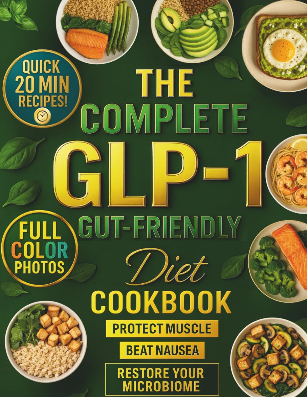 The Complete GLP-1 Gut-Friendly Diet Cookbook: Fast & Easy High-Protein Recipes to Control Cravings, Beat Nausea, Protect Muscle, and Restore Your Microbiome While Losing Weight