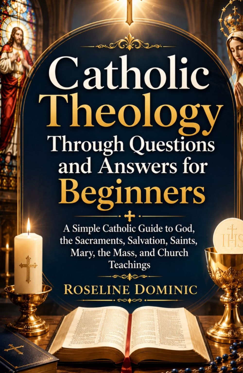 Catholic Theology Through Questions and Answers for Beginners: A Simple Catholic Guide to God, the Sacraments, Salvation, Saints, Mary, the Mass, and Church Teachings