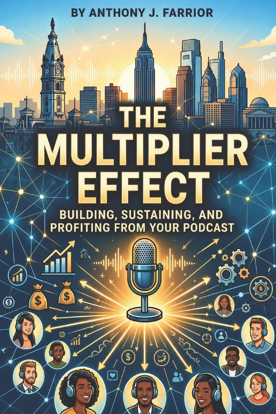 The Multiplier Effect: Building, Sustaining, and Profiting from Your Podcast
