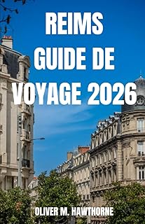 REIMS GUIDE DE VOYAGE 2026: Découvrez Reims, France : aventures champenoises, sites historiques, gastronomie locale, trésors cachés, festivals, culture, conseils de voyage, itinéraires