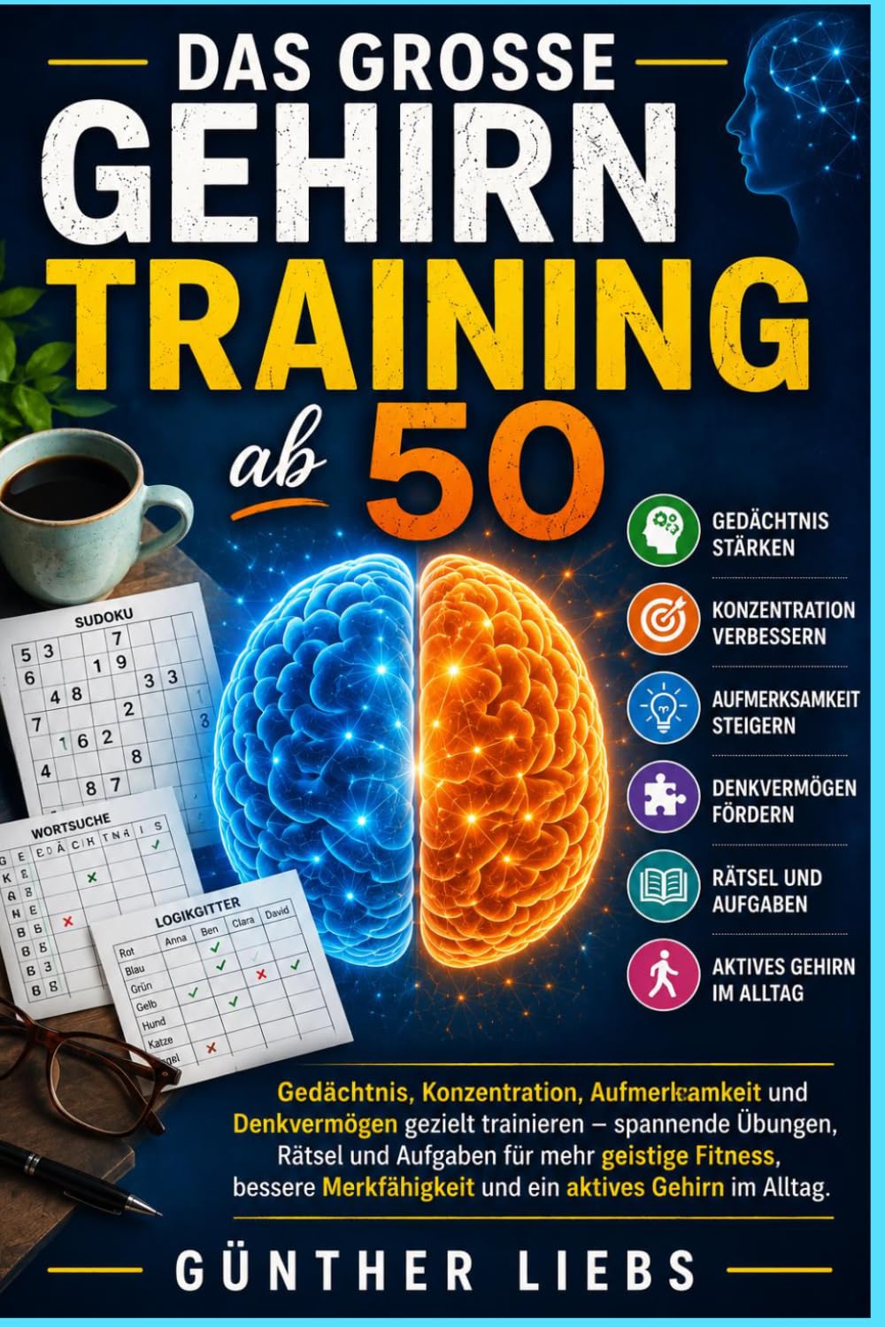 Das große Gehirntraining ab 50: Gedächtnis, Konzentration, Aufmerksamkeit und Denkvermögen gezielt trainieren – spannende Übungen, Rätsel und Aufgaben ... und ein aktives Gehirn im Alltag.