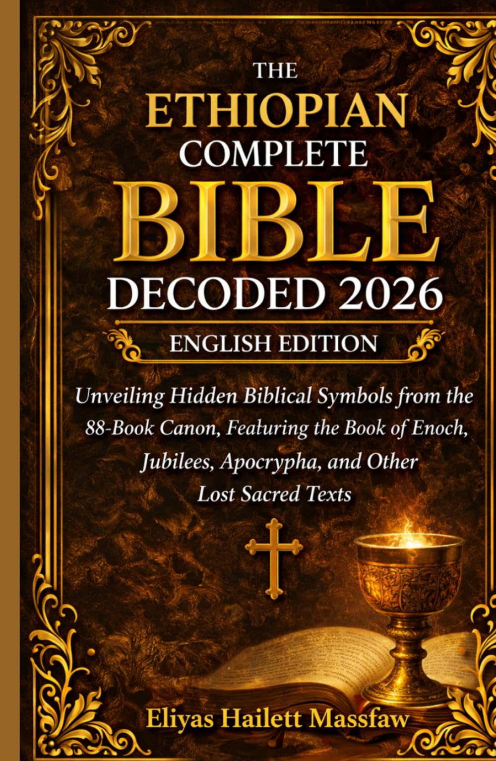 The Ethiopian Complete Bible Decoded 2026: Unveiling Hidden Biblical Symbols from the 88-Book Canon, Featuring the Book of Enoch, Jubilees, Apocrypha, and Other Lost Sacred Texts